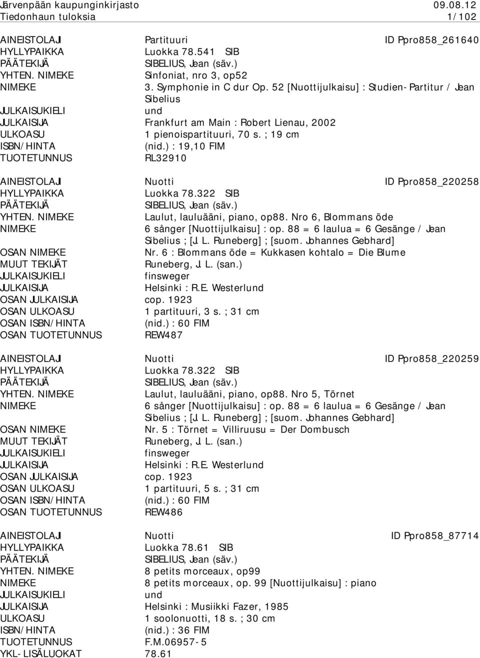 ) : 19,10 FIM RL32910 AINEISTOLAJI Nuotti ID Ppro858_220258 Luokka 78.322 SIB YHTEN. Laulut, lauluääni, piano, op88. Nro 6, Blommans öde 6 sånger [Nuottijulkaisu] : op.