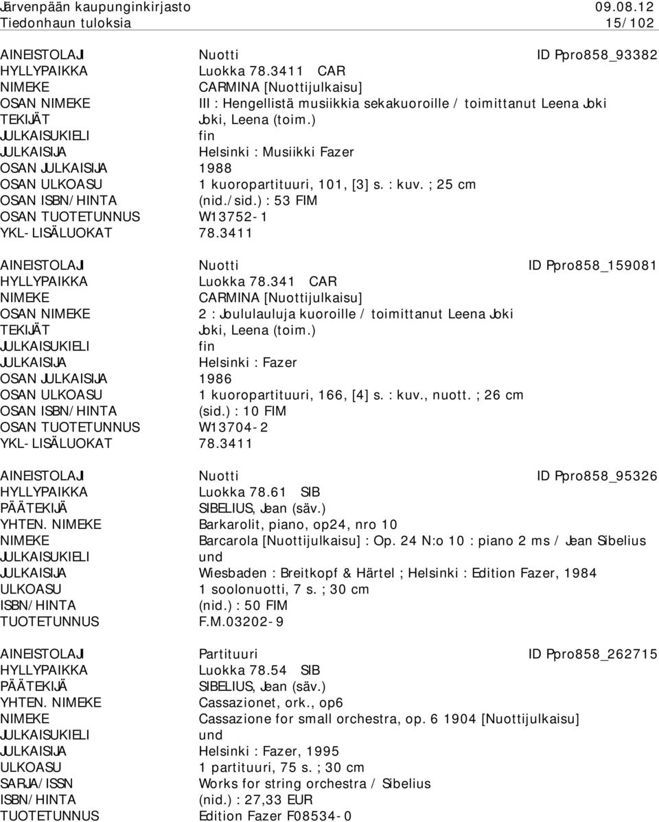 ) Helsinki : Musiikki Fazer OSAN 1988 OSAN 1 kuoropartituuri, 101, [3] s. : kuv. ; 25 cm OSAN (nid./sid.) : 53 FIM OSAN W13752-1 YKL-LISÄLUOKAT 78.3411 AINEISTOLAJI Nuotti ID Ppro858_159081 Luokka 78.