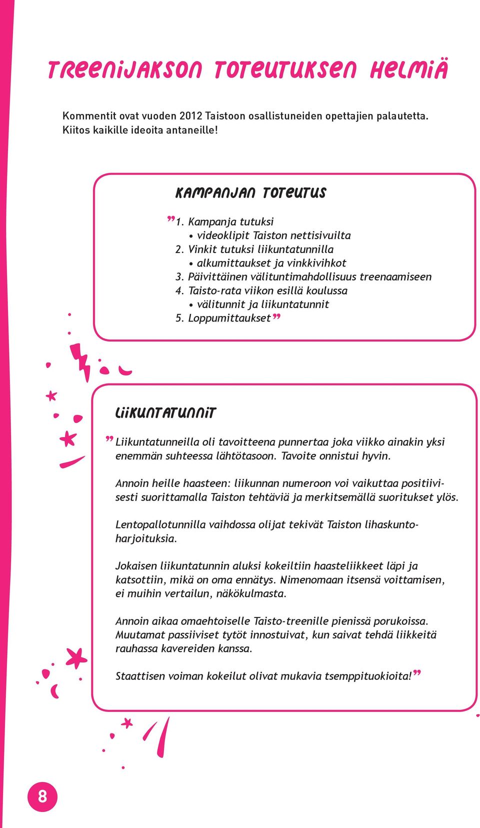 Taisto-rata viikon esillä koulussa välitunnit ja liikuntatunnit 5. Loppumittaukset Liikuntatunnit Liikuntatunneilla oli tavoitteena punnertaa joka viikko ainakin yksi enemmän suhteessa lähtötasoon.