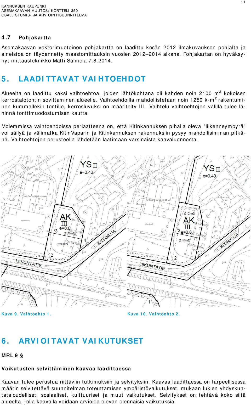 LAADITTAVAT VAIHTOEHDOT Alueelta on laadittu kaksi vaihtoehtoa, joiden lähtökohtana oli kahden noin 2100 m 2 kokoisen kerrostalotontin sovittaminen alueelle.