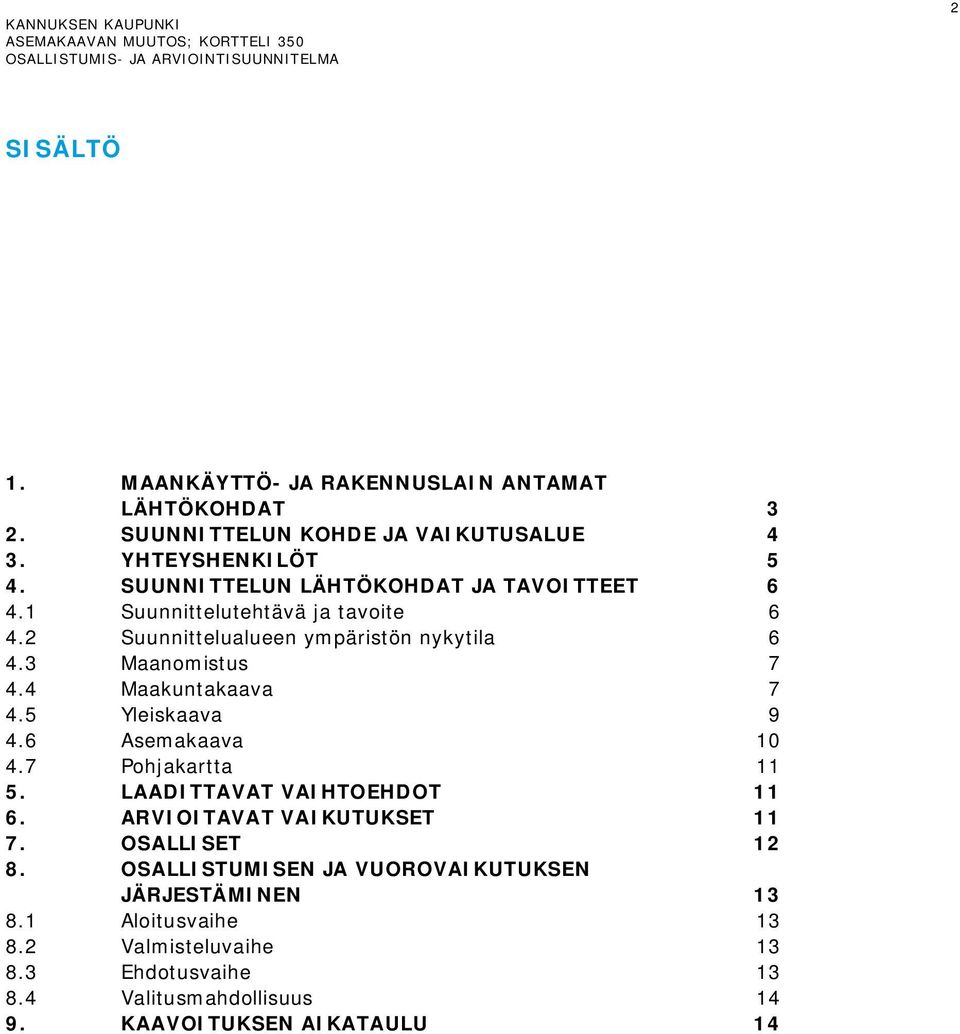 4 Maakuntakaava 7 4.5 Yleiskaava 9 4.6 Asemakaava 10 4.7 Pohjakartta 11 5. LAADITTAVAT VAIHTOEHDOT 11 6. ARVIOITAVAT VAIKUTUKSET 11 7.