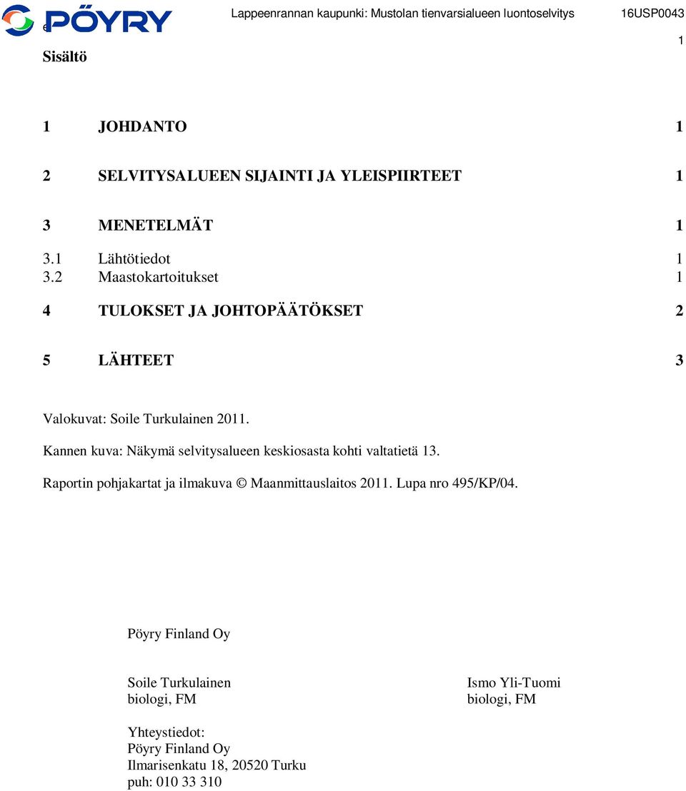 Kannen kuva: Näkymä selvitysalueen keskiosasta kohti valtatietä 13. Raportin pohjakartat ja ilmakuva Maanmittauslaitos 2011.
