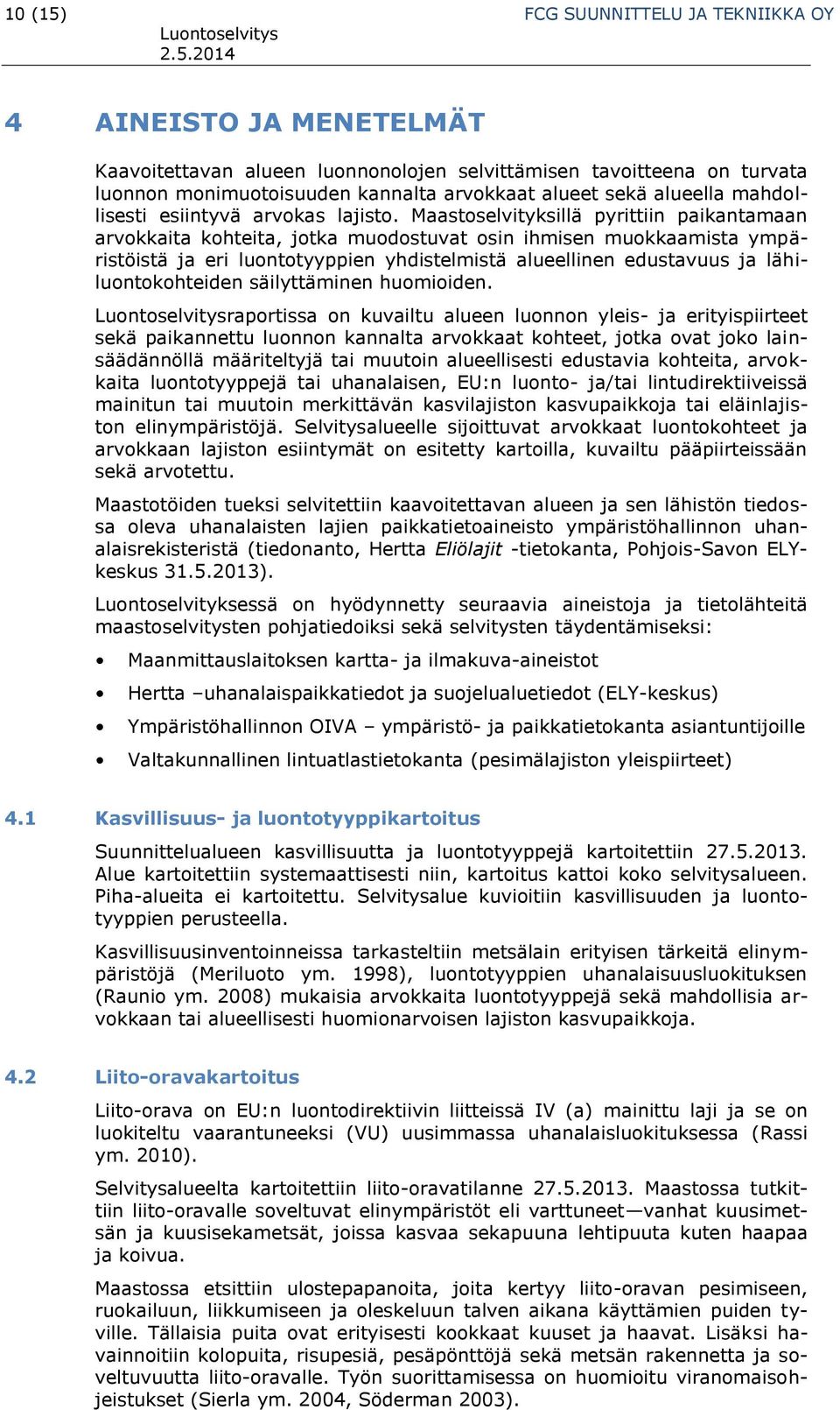 Maastoselvityksillä pyrittiin paikantamaan arvokkaita kohteita, jotka muodostuvat osin ihmisen muokkaamista ympäristöistä ja eri luontotyyppien yhdistelmistä alueellinen edustavuus ja