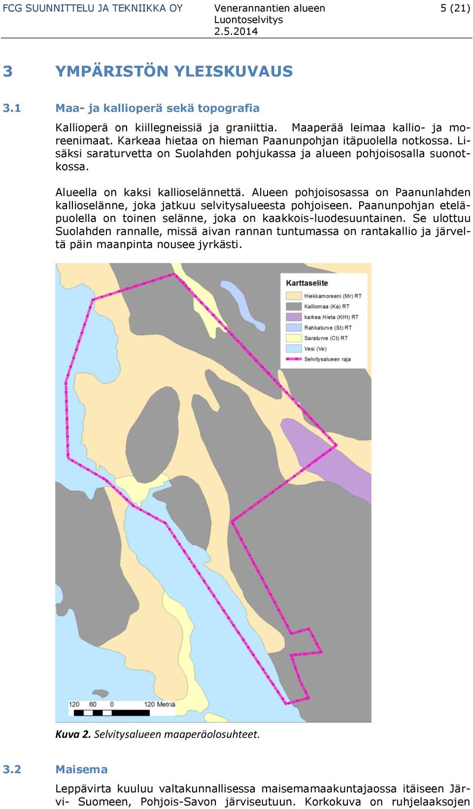 Alueella on kaksi kallioselännettä. Alueen pohjoisosassa on Paanunlahden kallioselänne, joka jatkuu selvitysalueesta pohjoiseen.