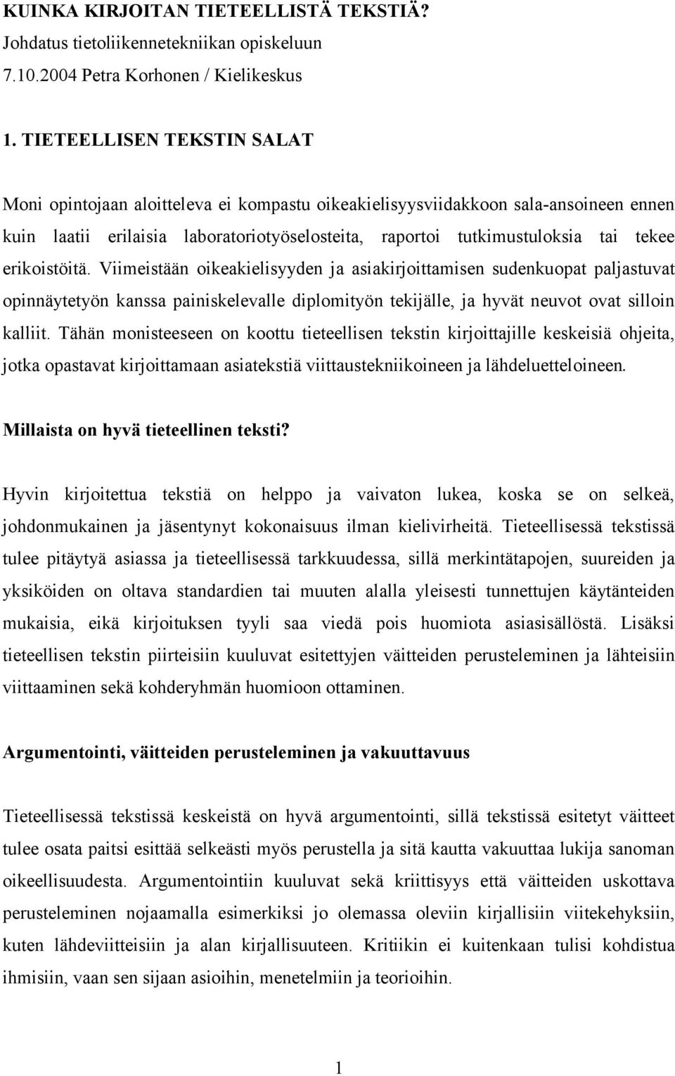 erikoistöitä. Viimeistään oikeakielisyyden ja asiakirjoittamisen sudenkuopat paljastuvat opinnäytetyön kanssa painiskelevalle diplomityön tekijälle, ja hyvät neuvot ovat silloin kalliit.