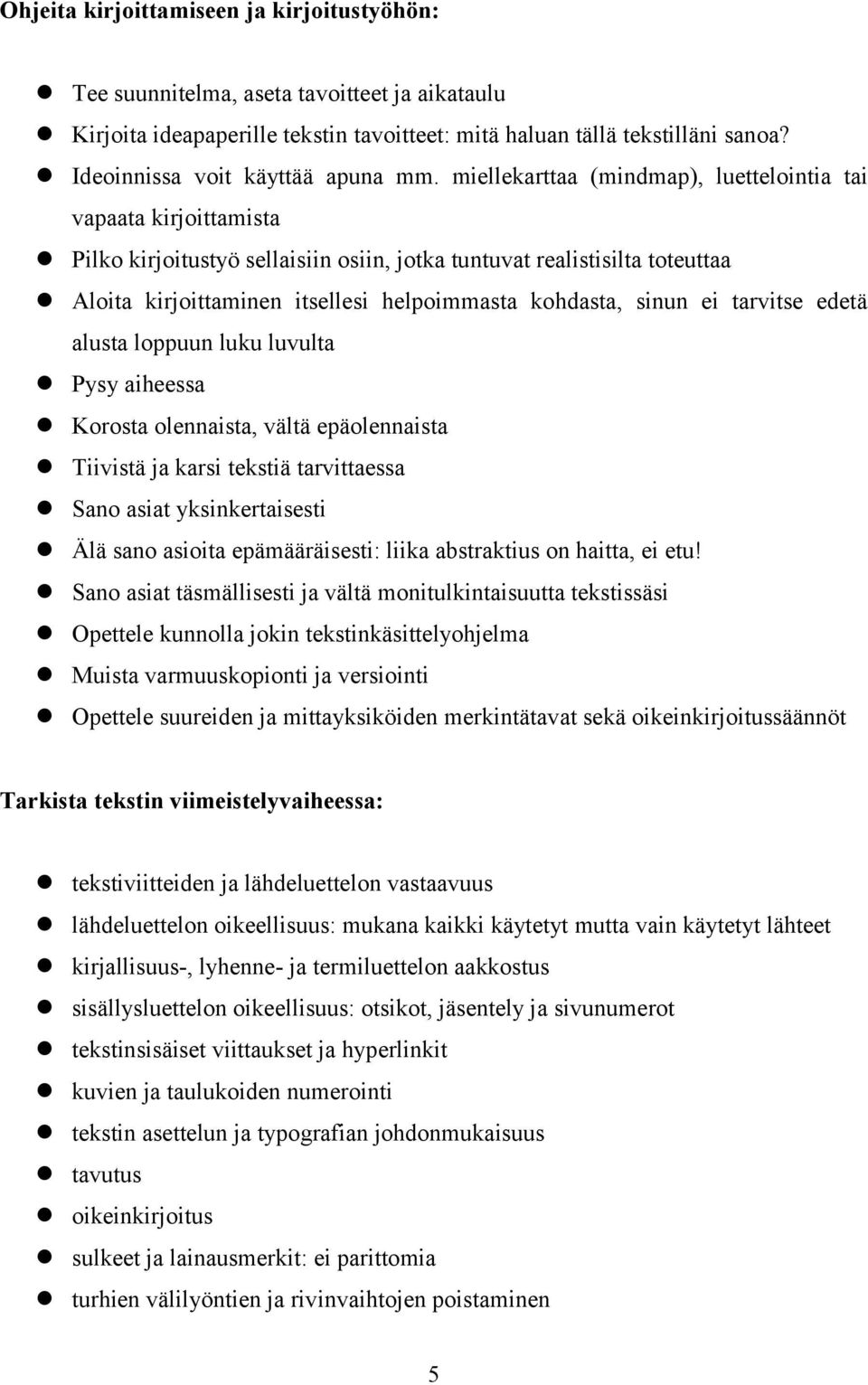 miellekarttaa (mindmap), luettelointia tai vapaata kirjoittamista Pilko kirjoitustyö sellaisiin osiin, jotka tuntuvat realistisilta toteuttaa Aloita kirjoittaminen itsellesi helpoimmasta kohdasta,