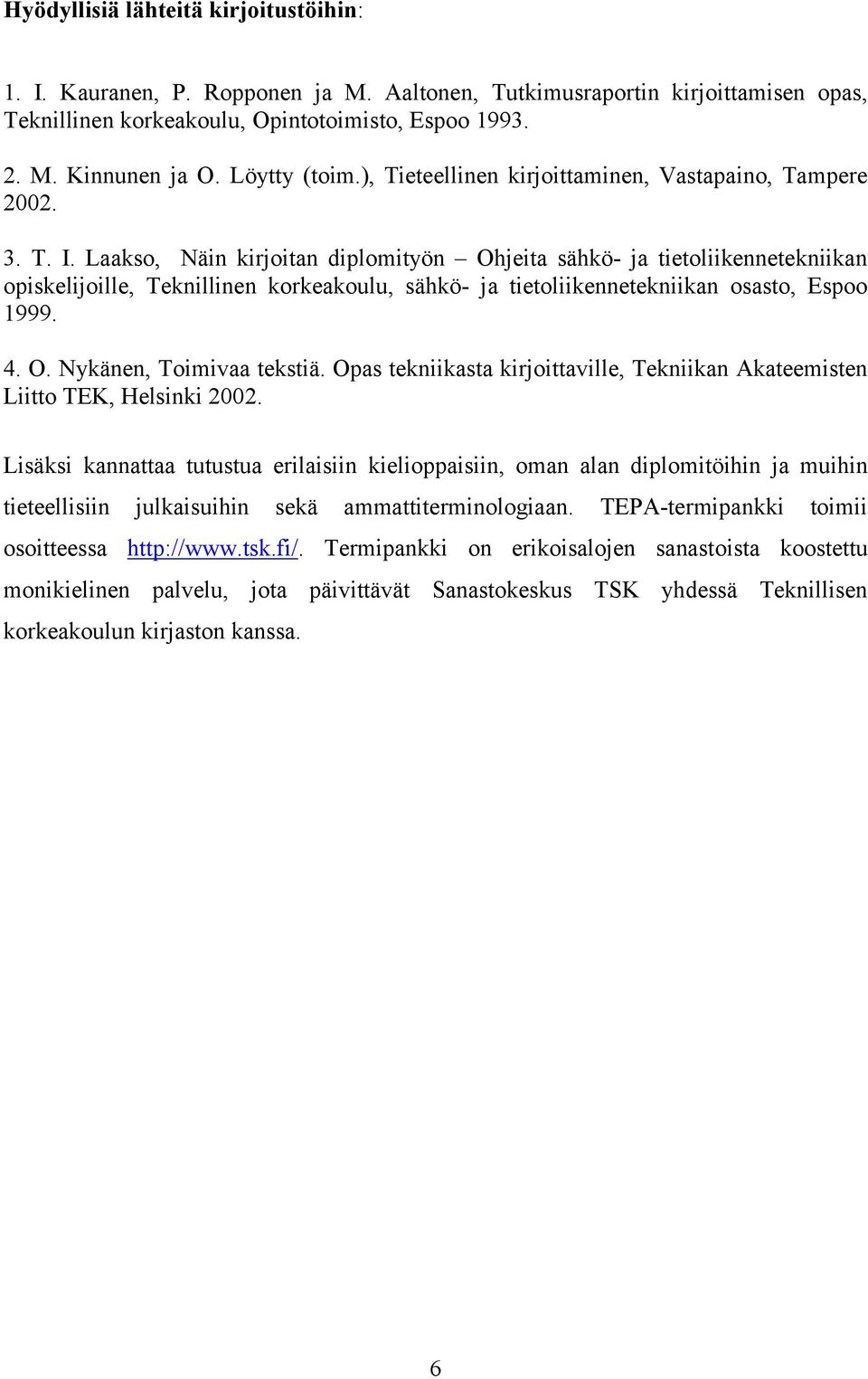 Laakso, Näin kirjoitan diplomityön Ohjeita sähkö- ja tietoliikennetekniikan opiskelijoille, Teknillinen korkeakoulu, sähkö- ja tietoliikennetekniikan osasto, Espoo 1999. 4. O. Nykänen, Toimivaa tekstiä.
