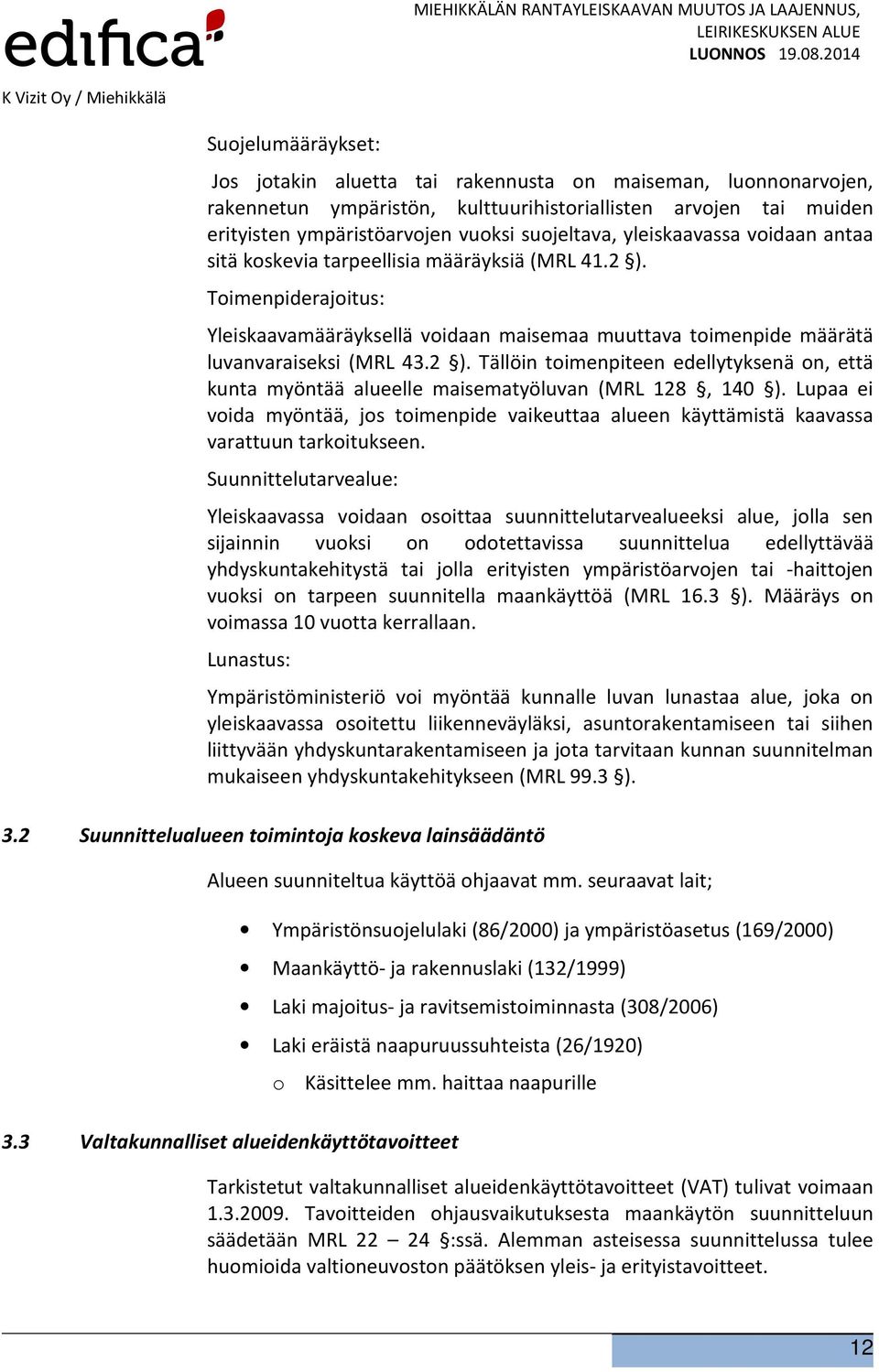 Lupaa ei voida myöntää, jos toimenpide vaikeuttaa alueen käyttämistä kaavassa varattuun tarkoitukseen.