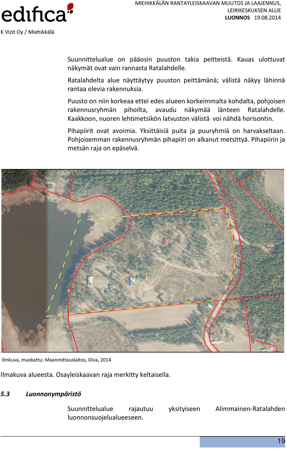 Puusto on niin korkeaa ettei edes alueen korkeimmalta kohdalta, pohjoisen rakennusryhmän pihoilta, avaudu näkymää länteen Ratalahdelle.