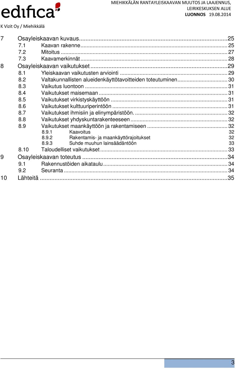 .. 31 8.6 Vaikutukset kulttuuriperintöön... 31 8.7 Vaikutukset ihmisiin ja elinympäristöön.... 32 8.8 Vaikutukset yhdyskuntarakenteeseen... 32 8.9 Vaikutukset maankäyttöön ja rakentamiseen... 32 8.9.1 Kaavoitus 32 8.