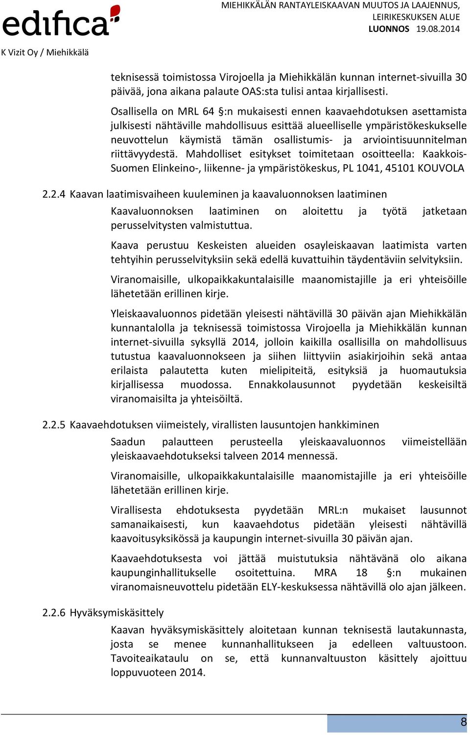 arviointisuunnitelman riittävyydestä. Mahdolliset esitykset toimitetaan osoitteella: Kaakkois- Suomen Elinkeino-, liikenne- ja ympäristökeskus, PL 1041, 45101 KOUVOLA 2.