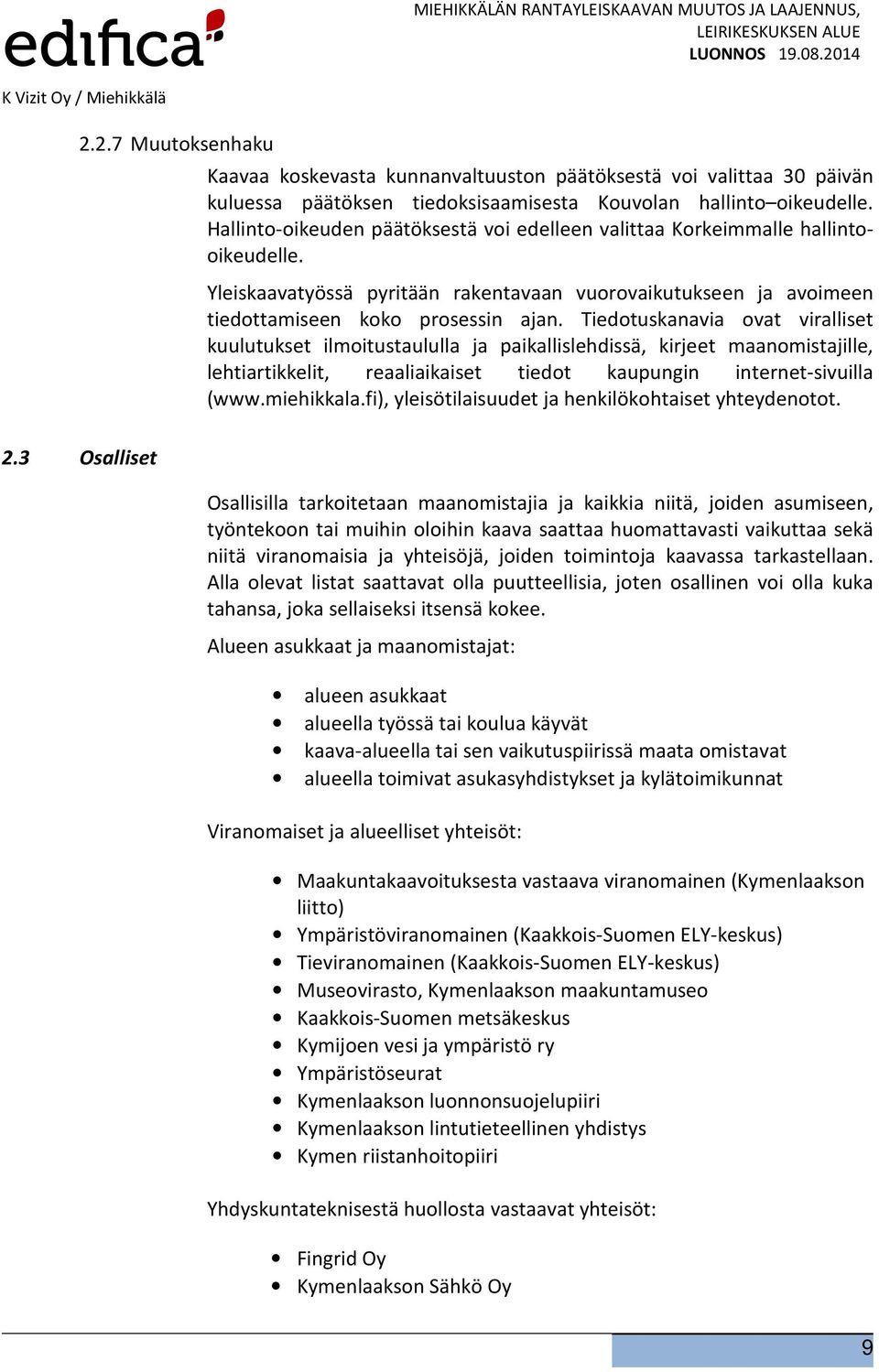 Tiedotuskanavia ovat viralliset kuulutukset ilmoitustaululla ja paikallislehdissä, kirjeet maanomistajille, lehtiartikkelit, reaaliaikaiset tiedot kaupungin internet-sivuilla (www.miehikkala.