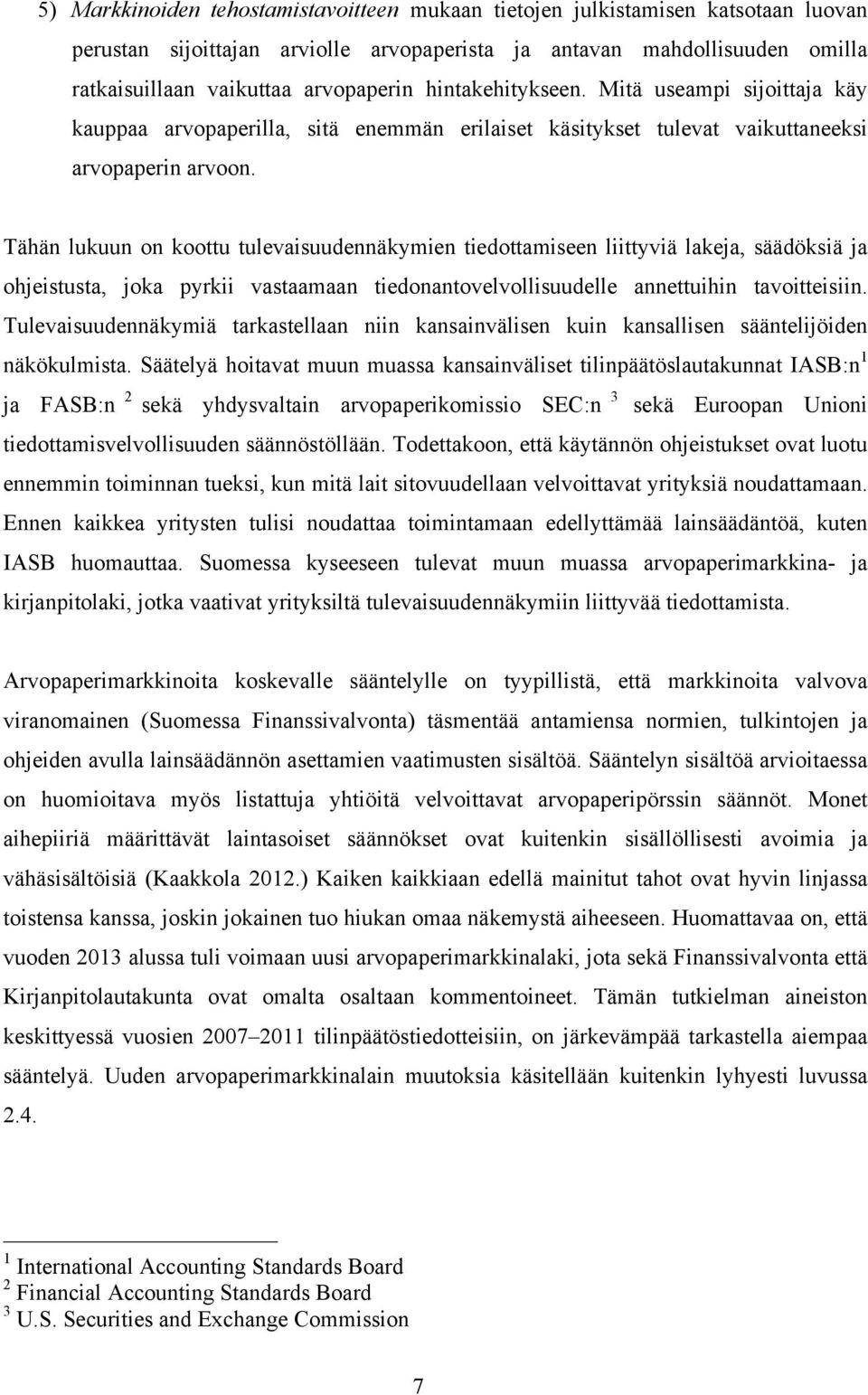 Tähän lukuun on koottu tulevaisuudennäkymien tiedottamiseen liittyviä lakeja, säädöksiä ja ohjeistusta, joka pyrkii vastaamaan tiedonantovelvollisuudelle annettuihin tavoitteisiin.