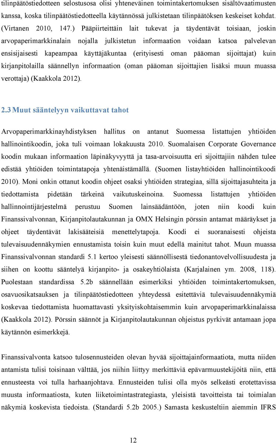 ) Pääpiirteittäin lait tukevat ja täydentävät toisiaan, joskin arvopaperimarkkinalain nojalla julkistetun informaation voidaan katsoa palvelevan ensisijaisesti kapeampaa käyttäjäkuntaa (erityisesti