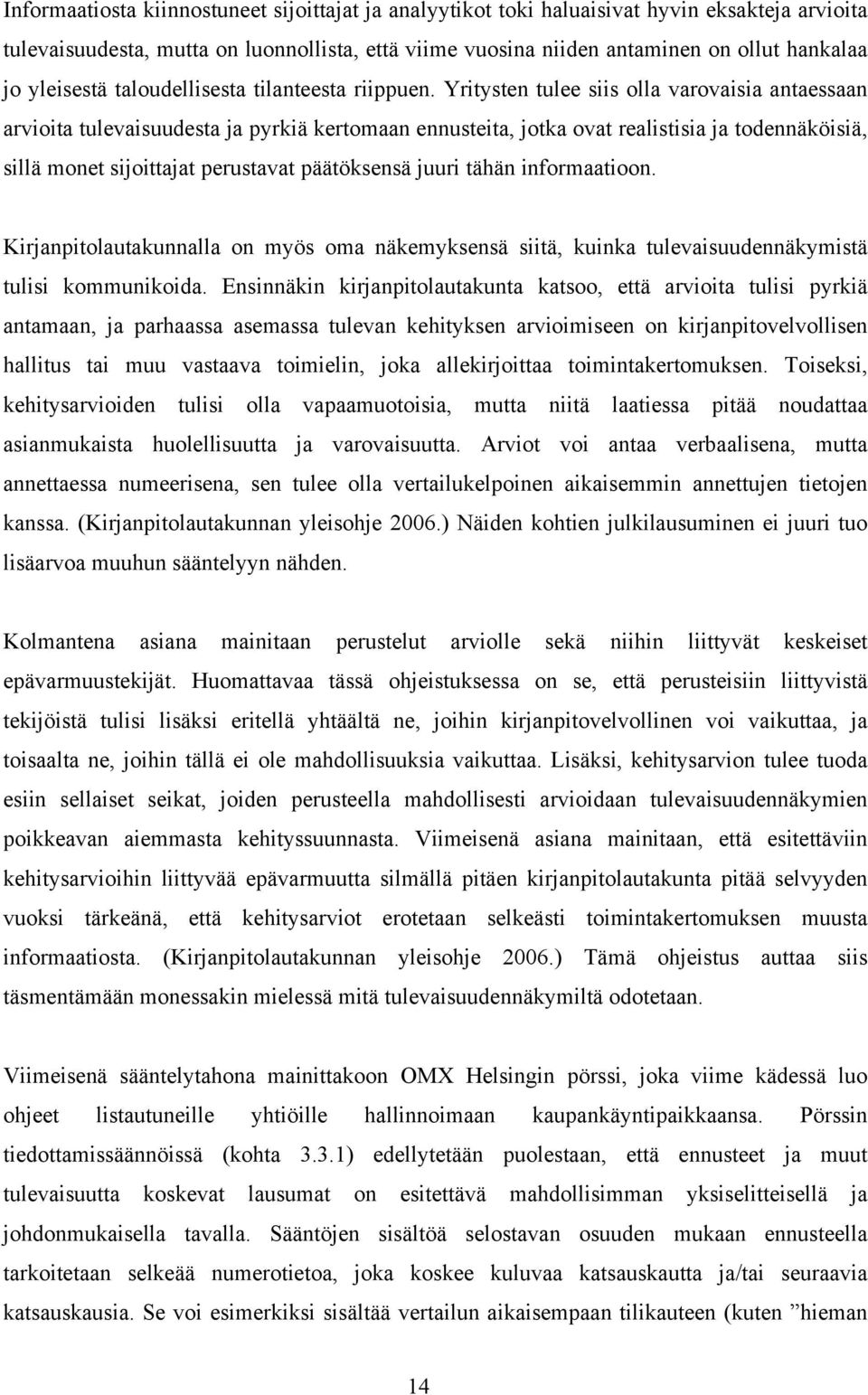 Yritysten tulee siis olla varovaisia antaessaan arvioita tulevaisuudesta ja pyrkiä kertomaan ennusteita, jotka ovat realistisia ja todennäköisiä, sillä monet sijoittajat perustavat päätöksensä juuri