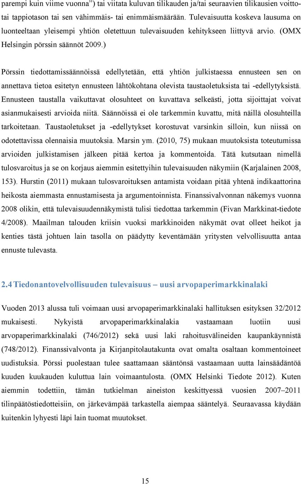 ) Pörssin tiedottamissäännöissä edellytetään, että yhtiön julkistaessa ennusteen sen on annettava tietoa esitetyn ennusteen lähtökohtana olevista taustaoletuksista tai -edellytyksistä.