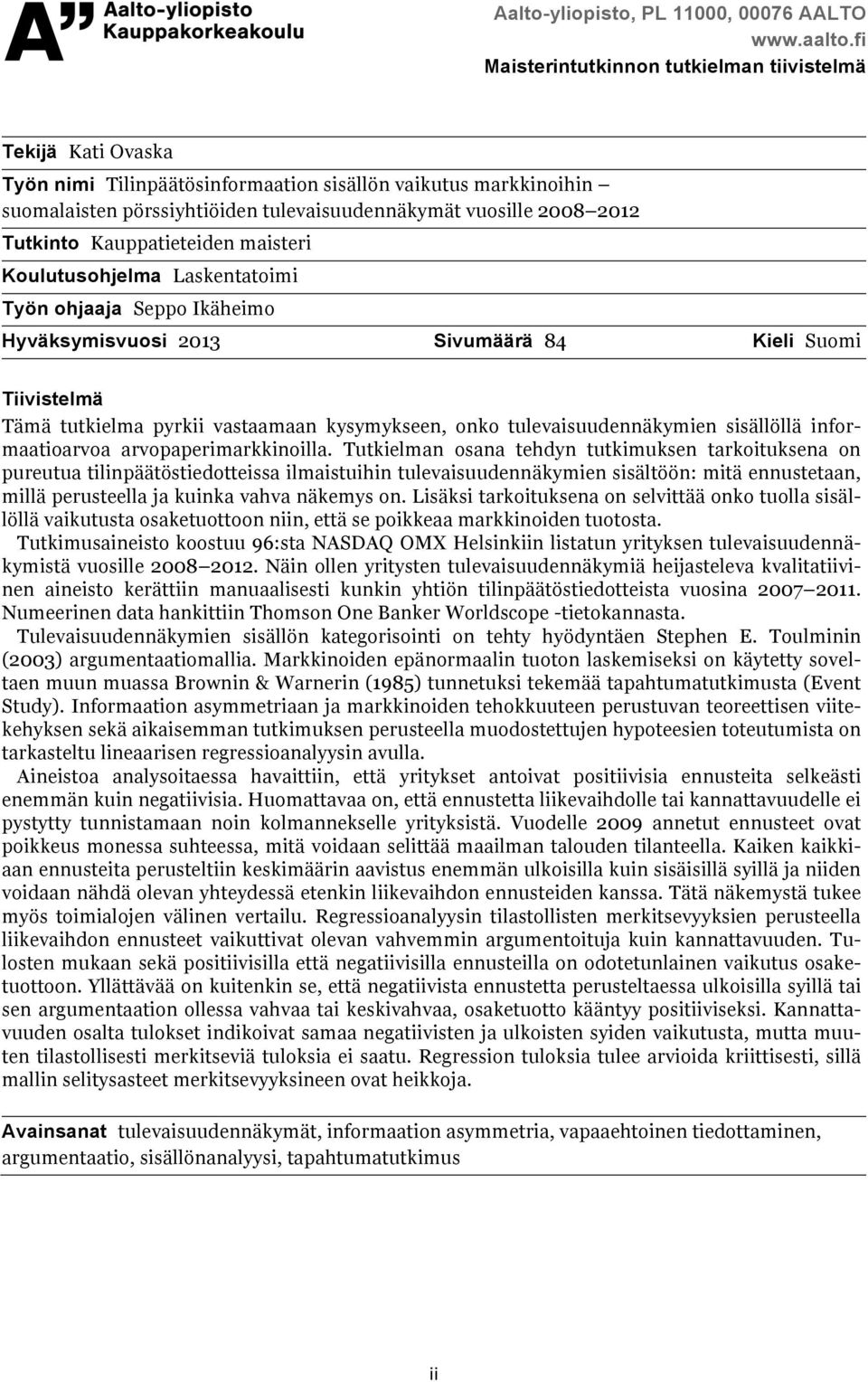 Tutkinto Kauppatieteiden maisteri Koulutusohjelma Laskentatoimi Työn ohjaaja Seppo Ikäheimo Hyväksymisvuosi 2013 Sivumäärä 84 Kieli Suomi Tiivistelmä Tämä tutkielma pyrkii vastaamaan kysymykseen,