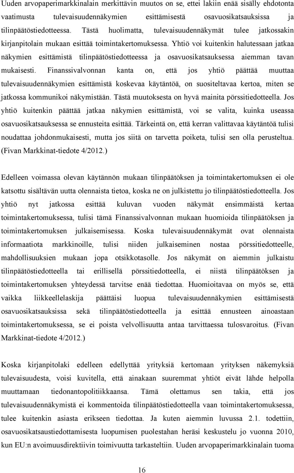 Yhtiö voi kuitenkin halutessaan jatkaa näkymien esittämistä tilinpäätöstiedotteessa ja osavuosikatsauksessa aiemman tavan mukaisesti.