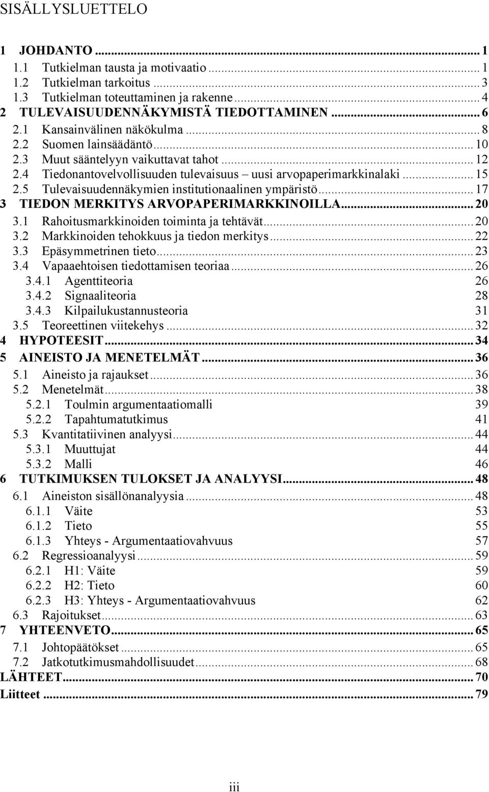 5 Tulevaisuudennäkymien institutionaalinen ympäristö... 17 3 TIEDON MERKITYS ARVOPAPERIMARKKINOILLA... 20 3.1 Rahoitusmarkkinoiden toiminta ja tehtävät... 20 3.2 Markkinoiden tehokkuus ja tiedon merkitys.