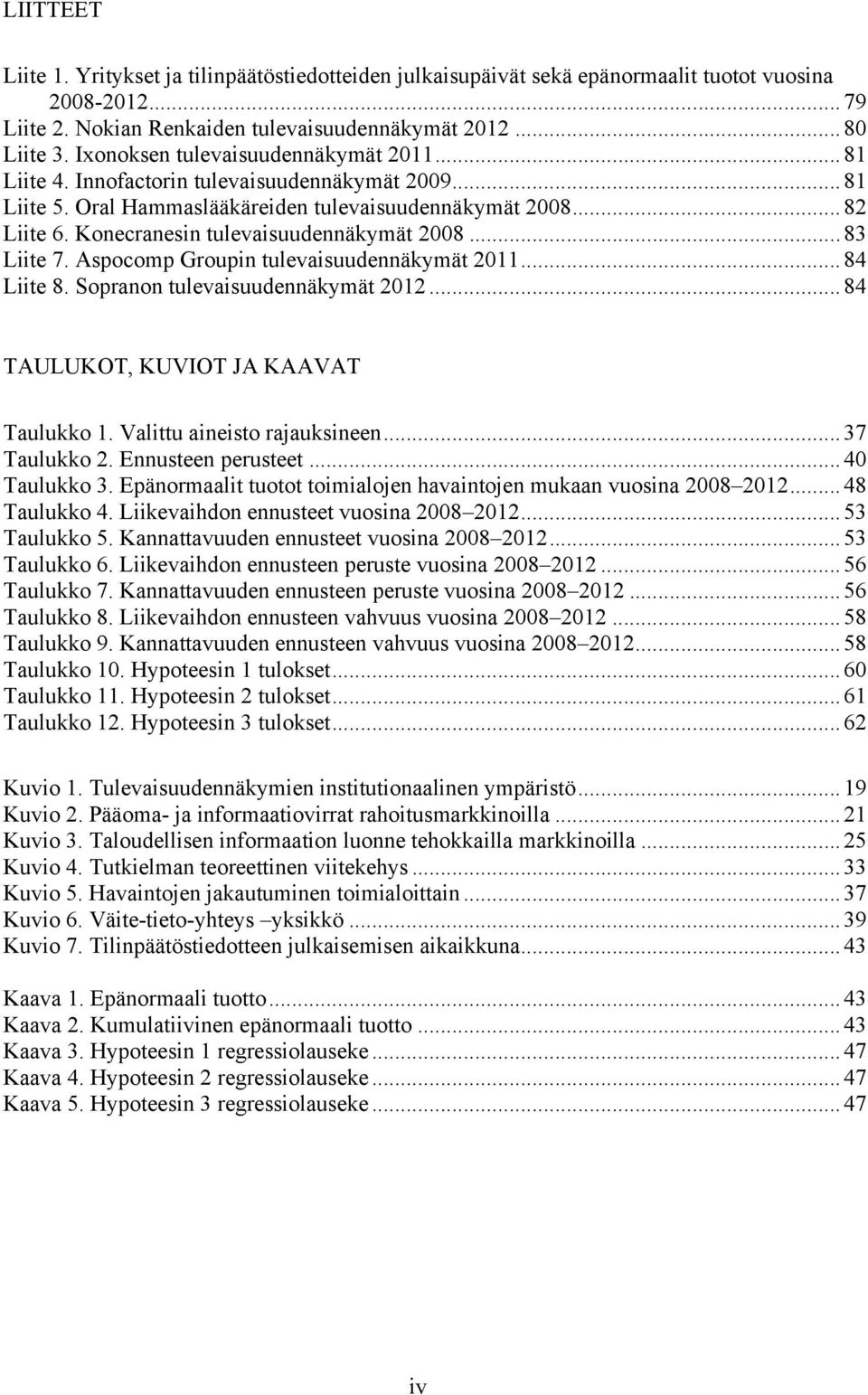 Konecranesin tulevaisuudennäkymät 2008... 83! Liite 7. Aspocomp Groupin tulevaisuudennäkymät 2011... 84! Liite 8. Sopranon tulevaisuudennäkymät 2012... 84!!! TAULUKOT, KUVIOT JA KAAVAT! Taulukko 1.