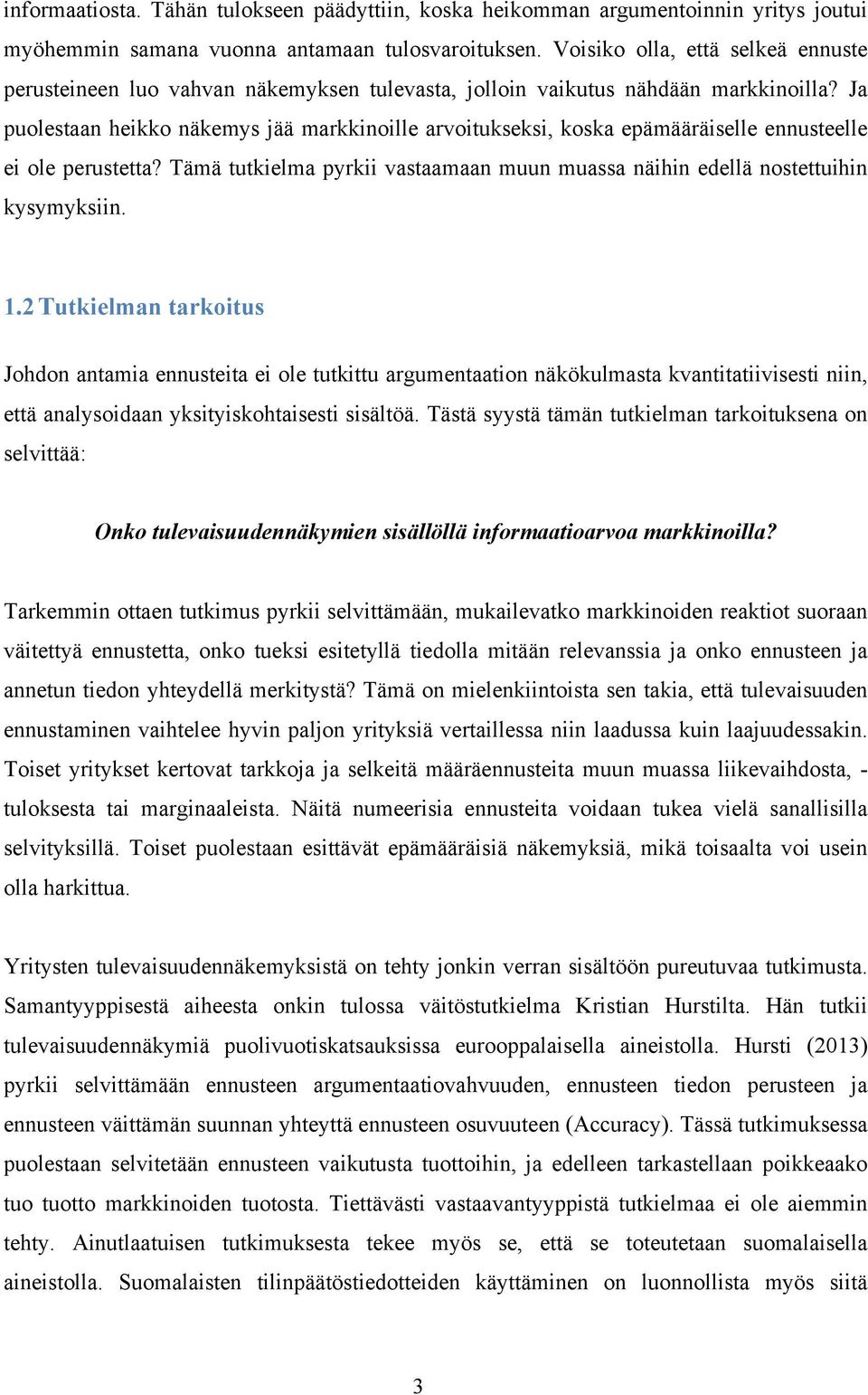 Ja puolestaan heikko näkemys jää markkinoille arvoitukseksi, koska epämääräiselle ennusteelle ei ole perustetta? Tämä tutkielma pyrkii vastaamaan muun muassa näihin edellä nostettuihin kysymyksiin. 1.