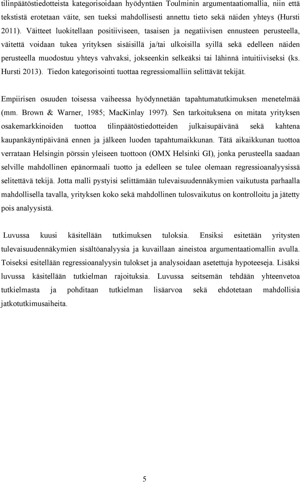 yhteys vahvaksi, jokseenkin selkeäksi tai lähinnä intuitiiviseksi (ks. Hursti 2013). Tiedon kategorisointi tuottaa regressiomalliin selittävät tekijät.