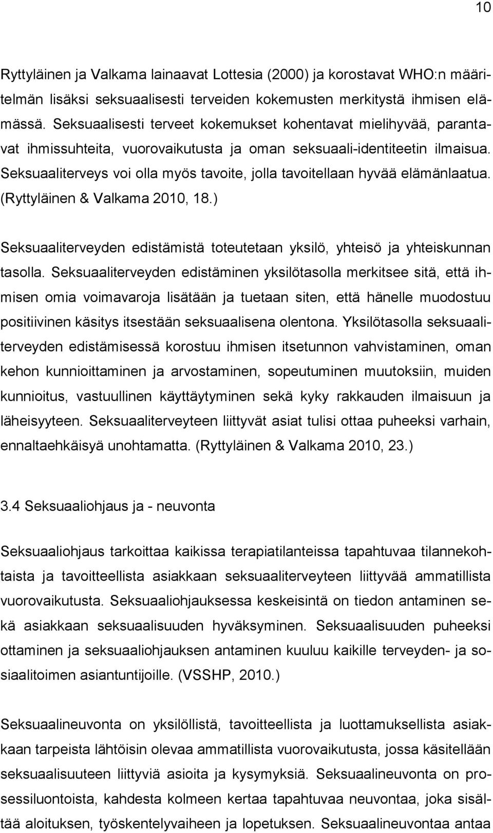 Seksuaaliterveys voi olla myös tavoite, jolla tavoitellaan hyvää elämänlaatua. (Ryttyläinen & Valkama 2010, 18.) Seksuaaliterveyden edistämistä toteutetaan yksilö, yhteisö ja yhteiskunnan tasolla.