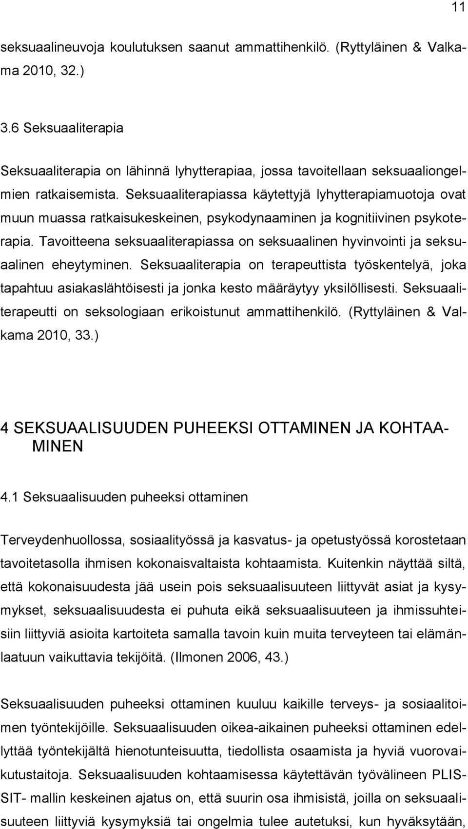 Seksuaaliterapiassa käytettyjä lyhytterapiamuotoja ovat muun muassa ratkaisukeskeinen, psykodynaaminen ja kognitiivinen psykoterapia.