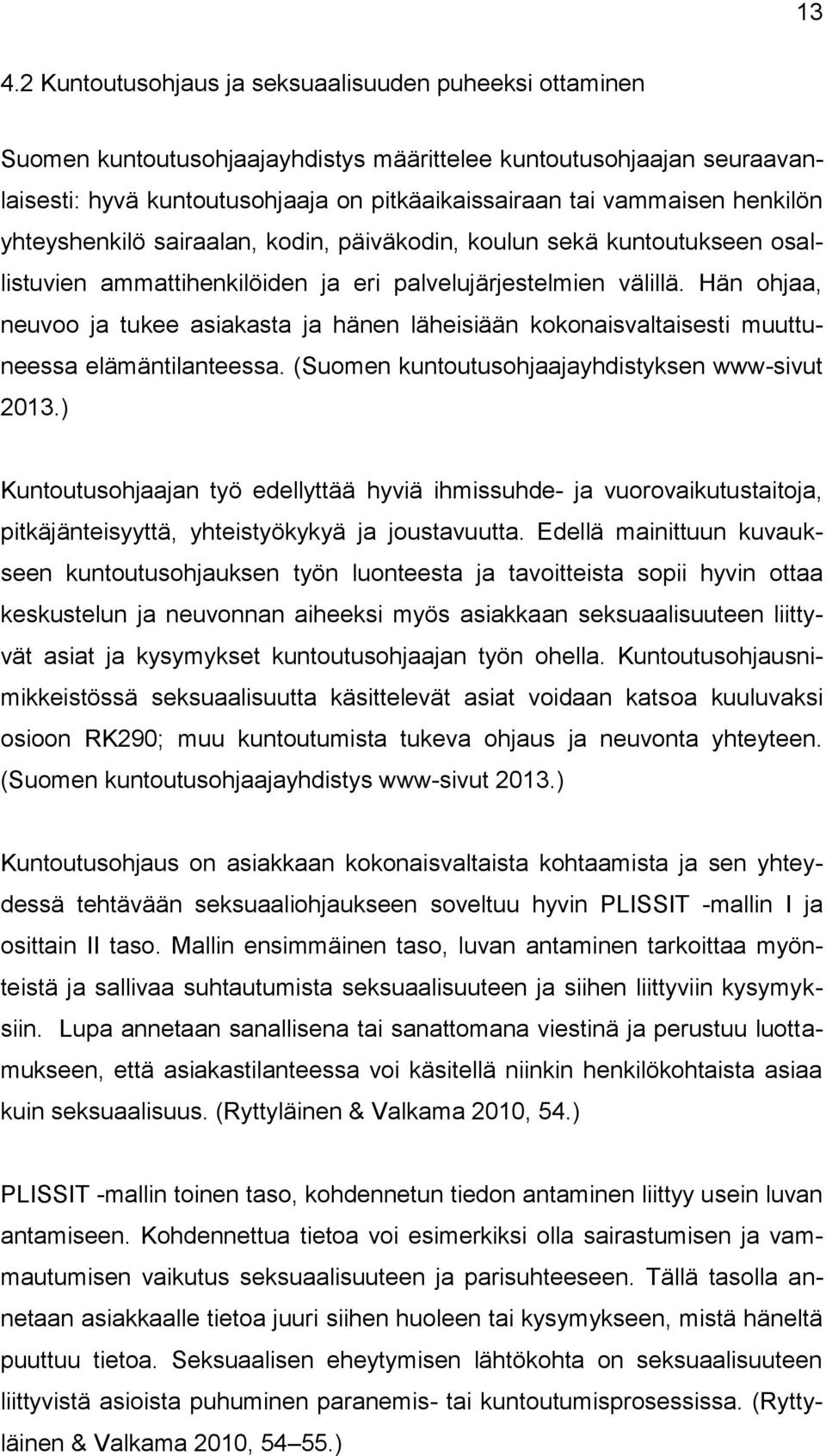 Hän ohjaa, neuvoo ja tukee asiakasta ja hänen läheisiään kokonaisvaltaisesti muuttuneessa elämäntilanteessa. (Suomen kuntoutusohjaajayhdistyksen www-sivut 2013.