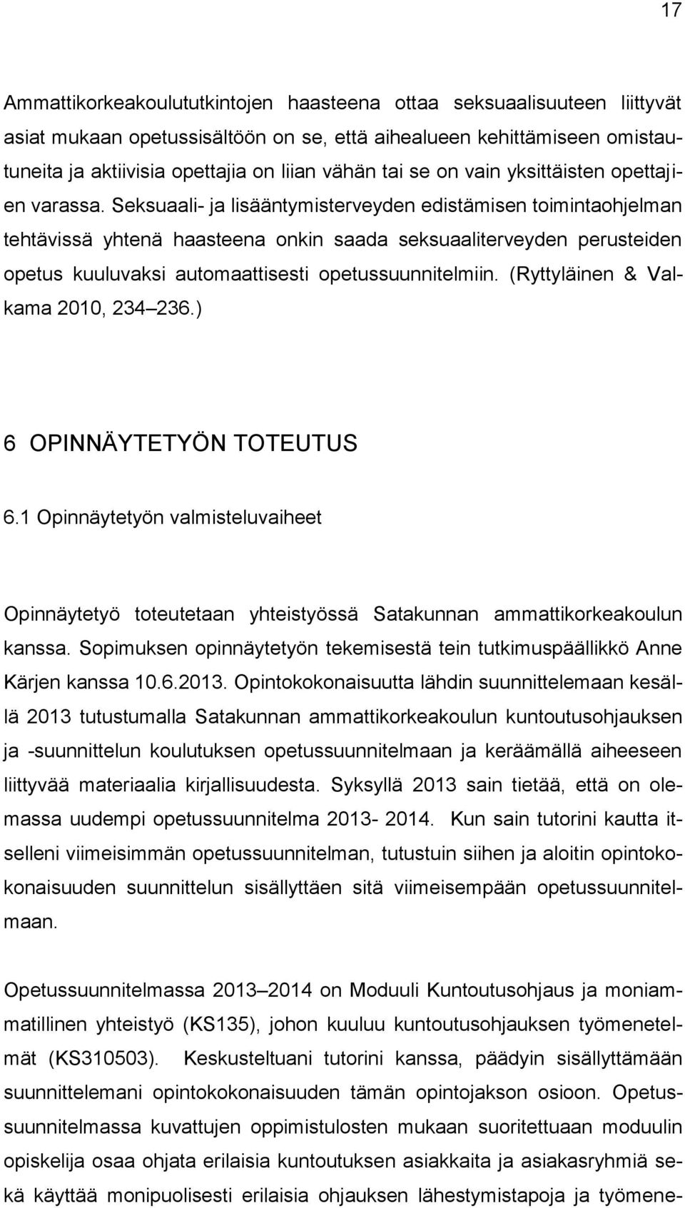 Seksuaali- ja lisääntymisterveyden edistämisen toimintaohjelman tehtävissä yhtenä haasteena onkin saada seksuaaliterveyden perusteiden opetus kuuluvaksi automaattisesti opetussuunnitelmiin.