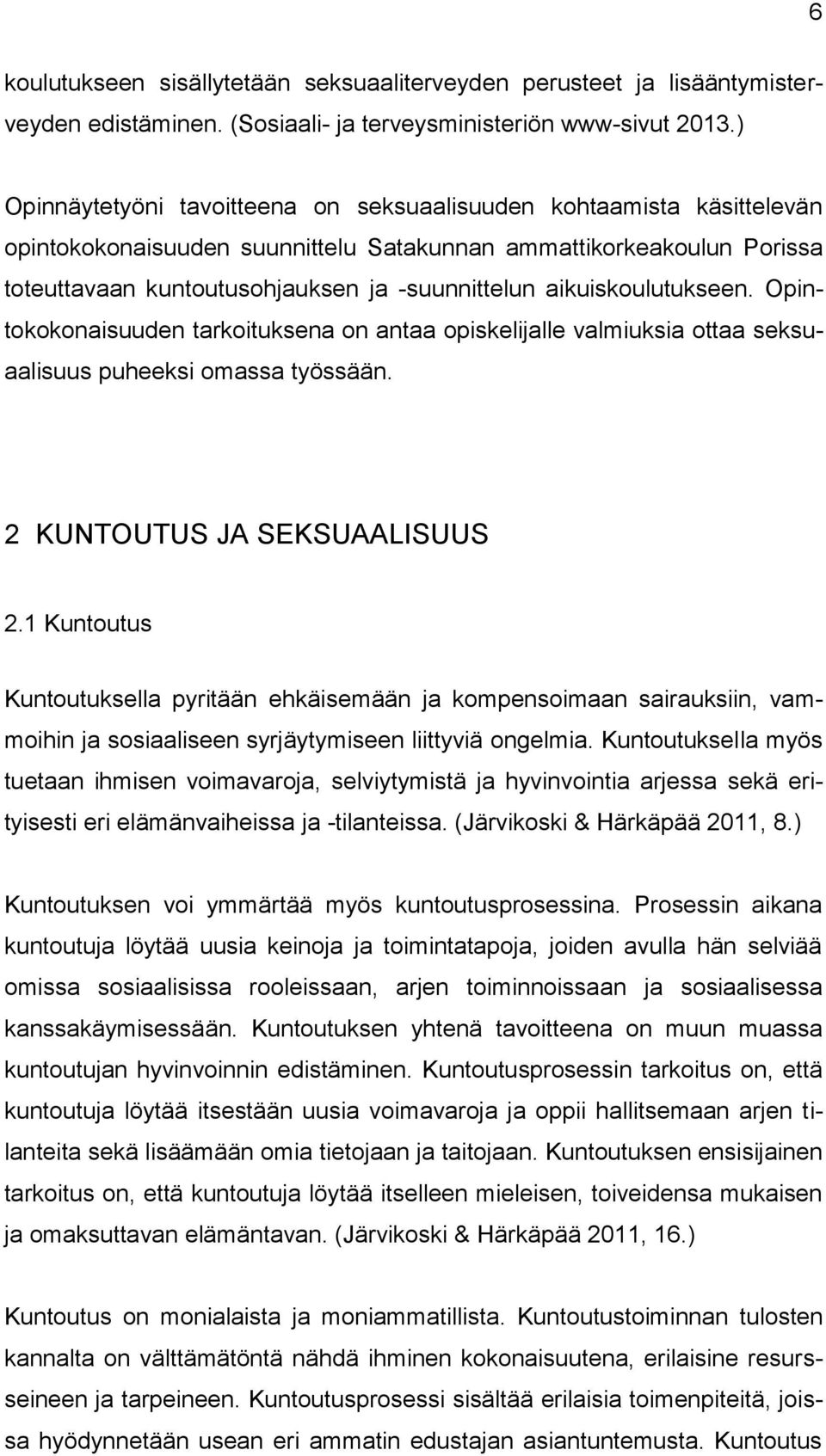 aikuiskoulutukseen. Opintokokonaisuuden tarkoituksena on antaa opiskelijalle valmiuksia ottaa seksuaalisuus puheeksi omassa työssään. 2 KUNTOUTUS JA SEKSUAALISUUS 2.