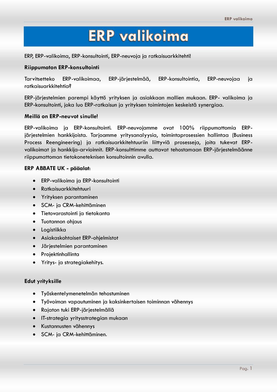 ERP-järjestelmien parempi käyttö yrityksen ja asiakkaan mallien mukaan. ERP- valikoima ja ERP-konsultointi, joka luo ERP-ratkaisun ja yrityksen toimintojen keskeistä synergiaa.