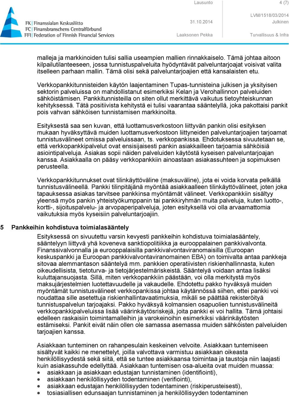 Verkkopankkitunnisteiden käytön laajentaminen Tupas-tunnisteina julkisen ja yksityisen sektorin palveluissa on mahdollistanut esimerkiksi Kelan ja Verohallinnon palveluiden sähköistämisen.