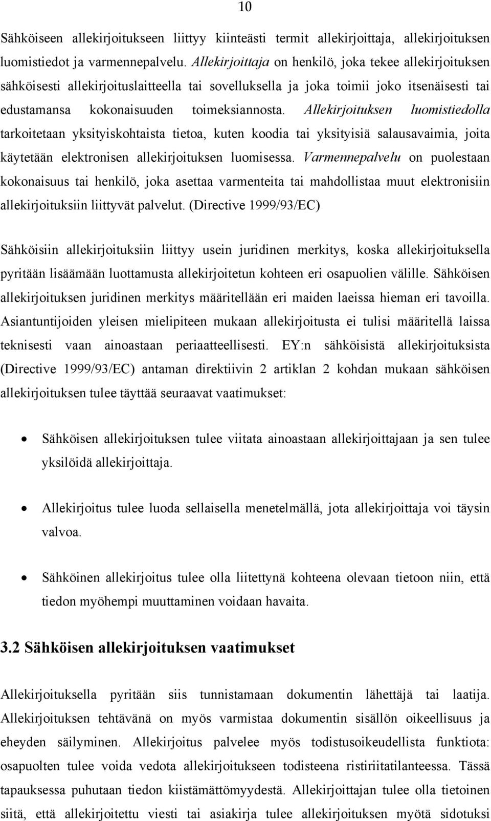 Allekirjoituksen luomistiedolla tarkoitetaan yksityiskohtaista tietoa, kuten koodia tai yksityisiä salausavaimia, joita käytetään elektronisen allekirjoituksen luomisessa.