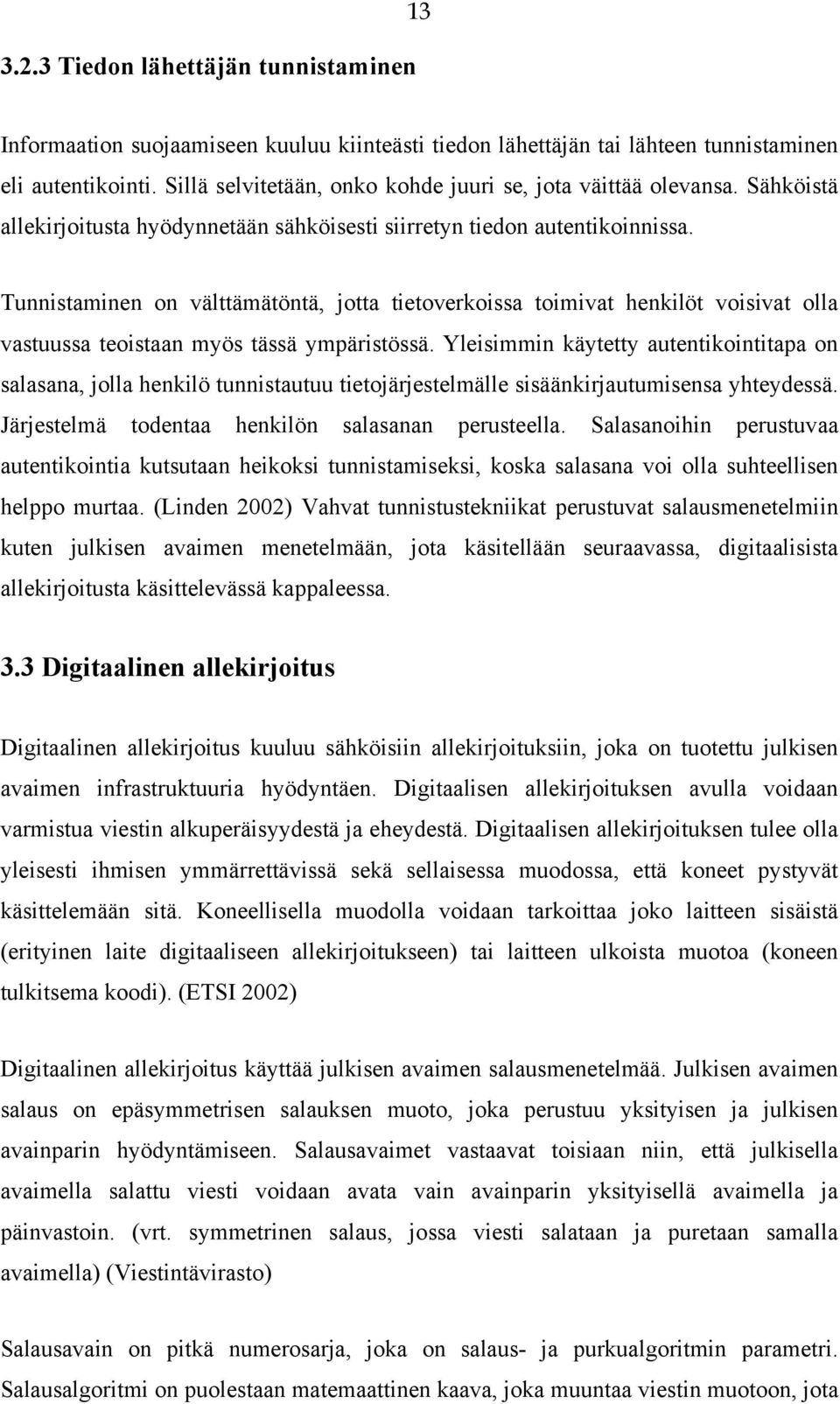 Tunnistaminen on välttämätöntä, jotta tietoverkoissa toimivat henkilöt voisivat olla vastuussa teoistaan myös tässä ympäristössä.