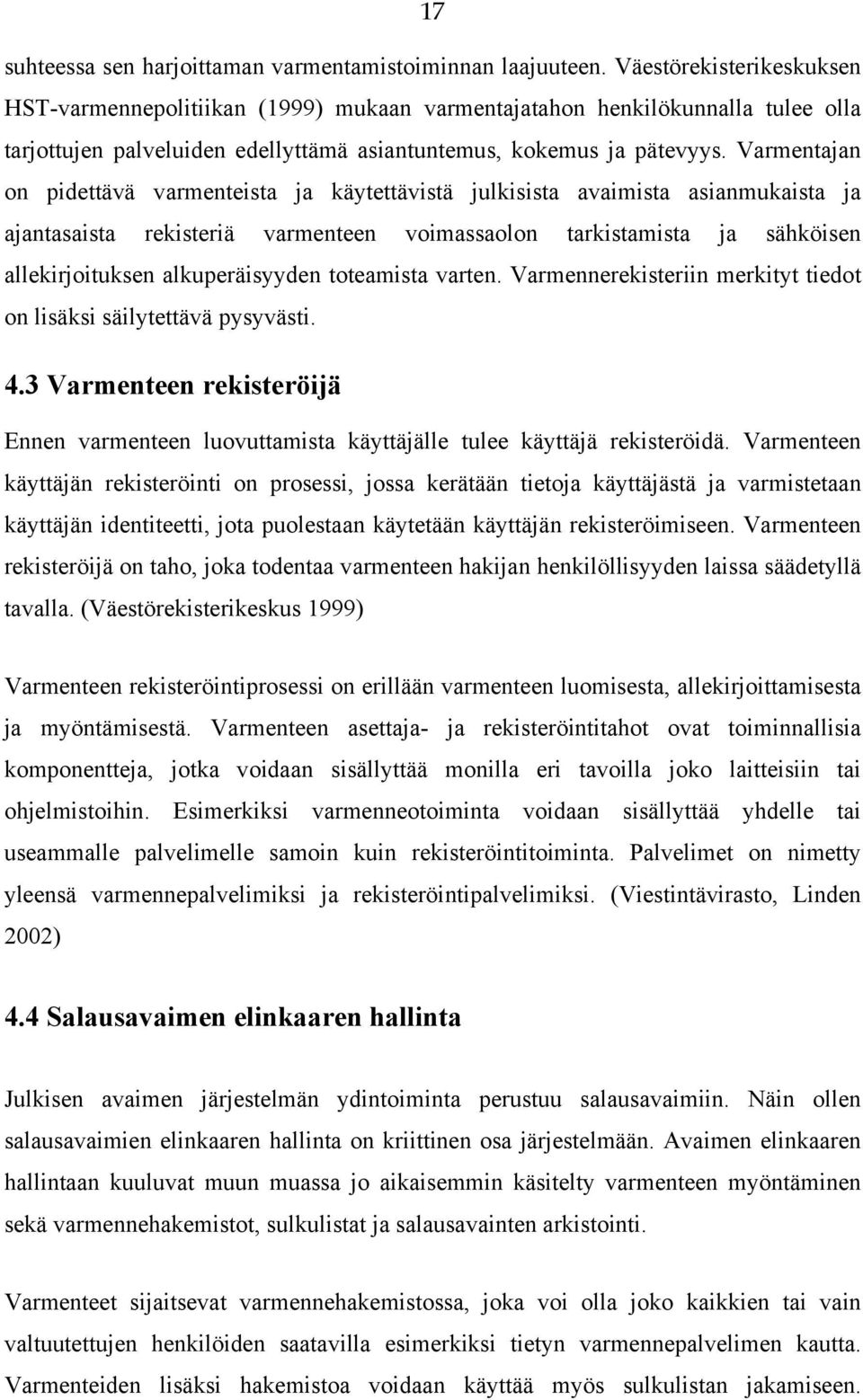 Varmentajan on pidettävä varmenteista ja käytettävistä julkisista avaimista asianmukaista ja ajantasaista rekisteriä varmenteen voimassaolon tarkistamista ja sähköisen allekirjoituksen