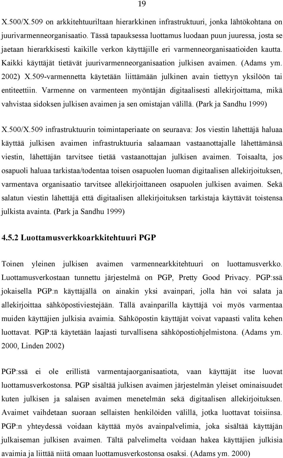 Kaikki käyttäjät tietävät juurivarmenneorganisaation julkisen avaimen. (Adams ym. 2002) X.509-varmennetta käytetään liittämään julkinen avain tiettyyn yksilöön tai entiteettiin.