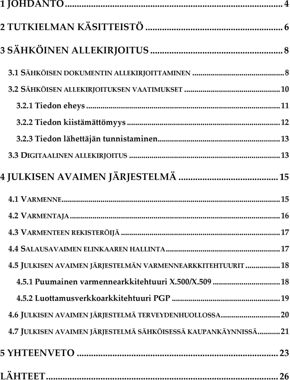 3 VARMENTEEN REKISTERÖIJÄ...17 4.4 SALAUSAVAIMEN ELINKAAREN HALLINTA...17 4.5 JULKISEN AVAIMEN JÄRJESTELMÄN VARMENNEARKKITEHTUURIT...18 4.5.1 Puumainen varmennearkkitehtuuri X.500/X.509...18 4.5.2 Luottamusverkkoarkkitehtuuri PGP.