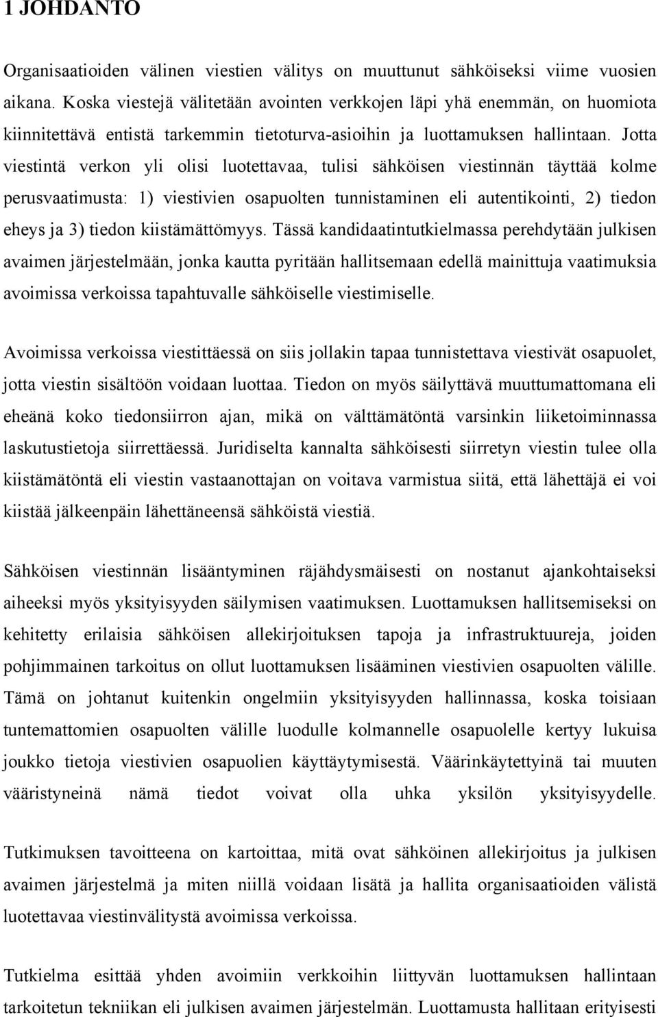 Jotta viestintä verkon yli olisi luotettavaa, tulisi sähköisen viestinnän täyttää kolme perusvaatimusta: 1) viestivien osapuolten tunnistaminen eli autentikointi, 2) tiedon eheys ja 3) tiedon