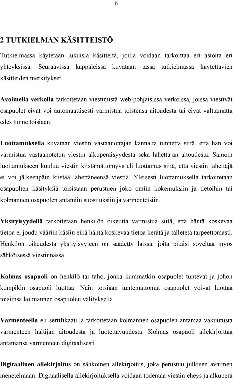 Avoimella verkolla tarkoitetaan viestimistä web-pohjaisissa verkoissa, joissa viestivät osapuolet eivät voi automaattisesti varmistua toistensa aitoudesta tai eivät välttämättä edes tunne toisiaan.