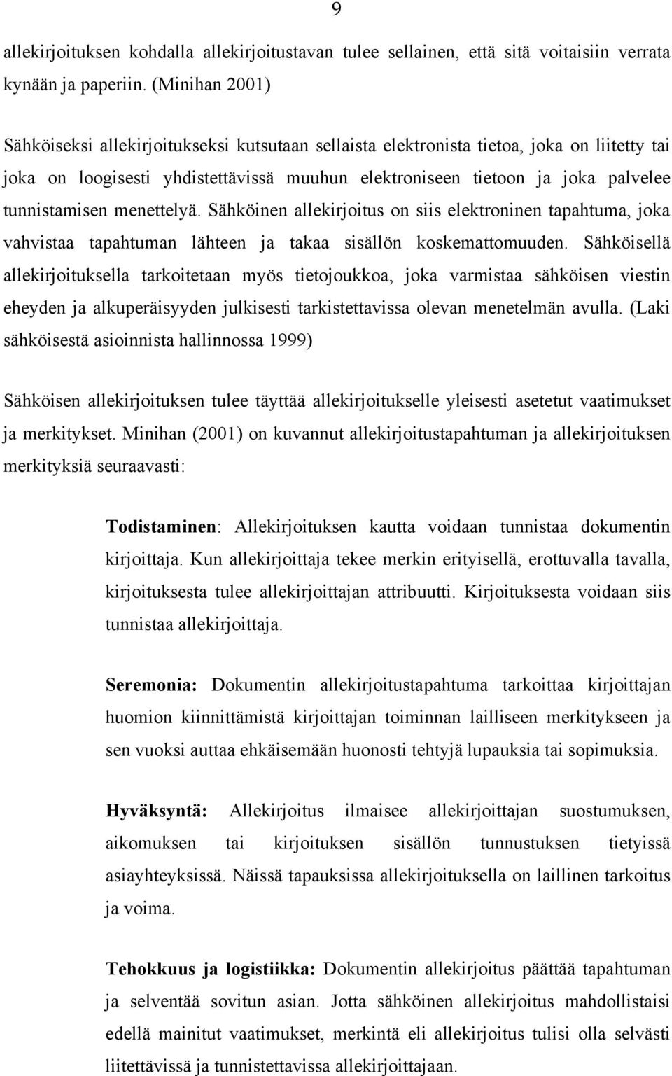 tunnistamisen menettelyä. Sähköinen allekirjoitus on siis elektroninen tapahtuma, joka vahvistaa tapahtuman lähteen ja takaa sisällön koskemattomuuden.