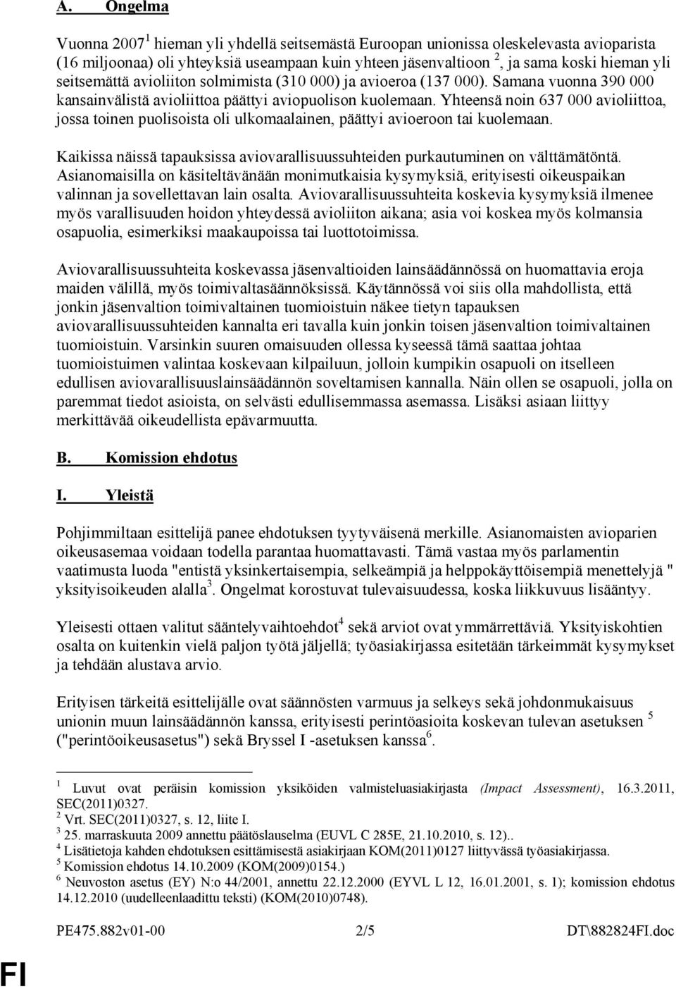 Yhteensä noin 637 000 avioliittoa, jossa toinen puolisoista oli ulkomaalainen, päättyi avioeroon tai kuolemaan. Kaikissa näissä tapauksissa aviovarallisuussuhteiden purkautuminen on välttämätöntä.