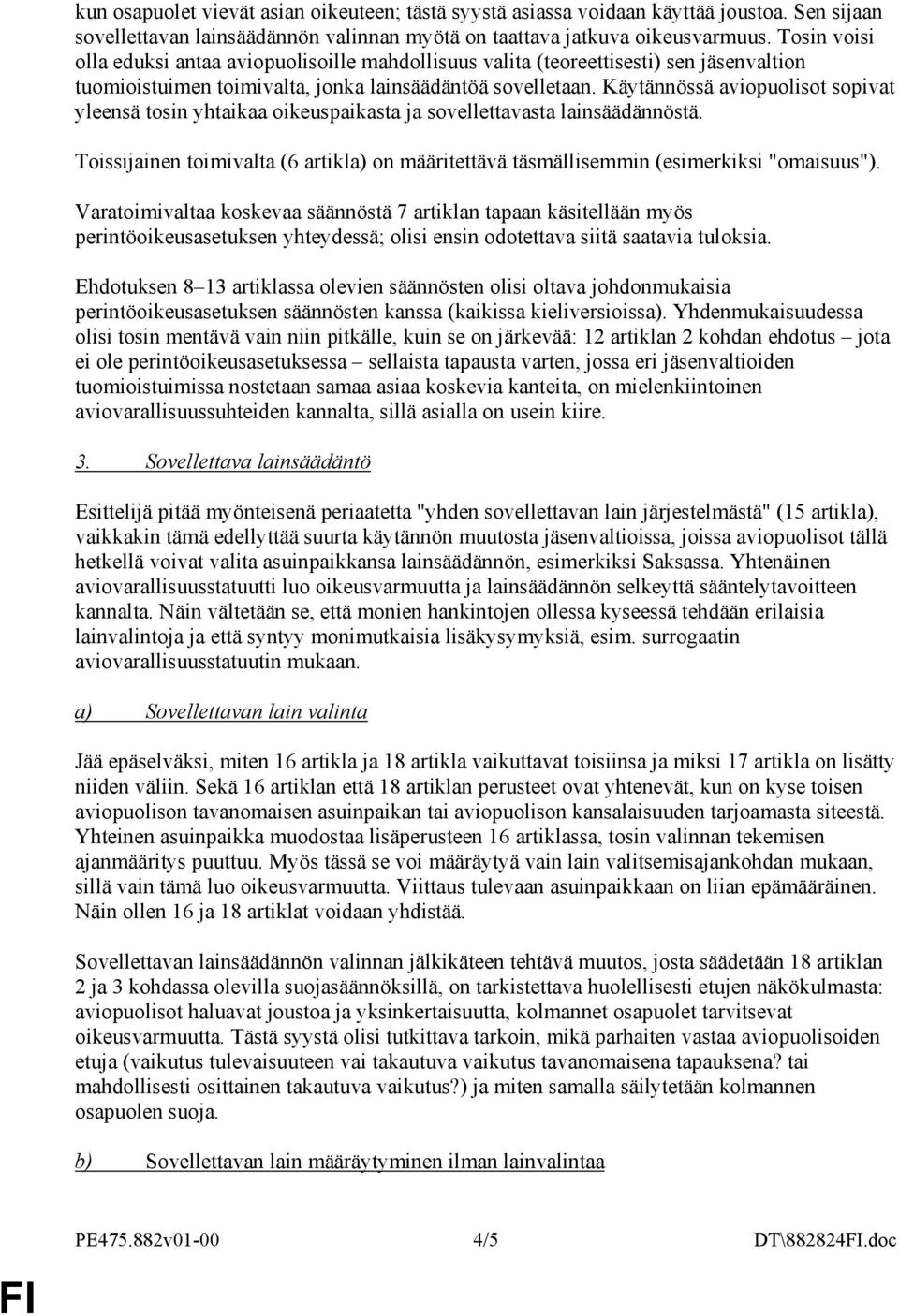 Käytännössä aviopuolisot sopivat yleensä tosin yhtaikaa oikeuspaikasta ja sovellettavasta lainsäädännöstä. Toissijainen toimivalta (6 artikla) on määritettävä täsmällisemmin (esimerkiksi "omaisuus").