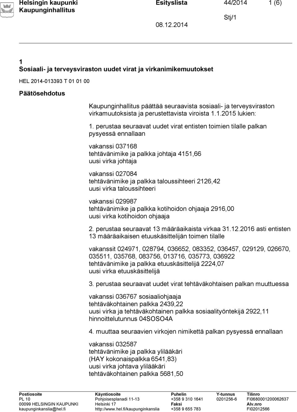 perustaa seuraavat uudet virat entisten toimien tilalle palkan pysyessä ennallaan vakanssi 037168 tehtävänimike ja palkka johtaja 4151,66 uusi virka johtaja vakanssi 027084 tehtävänimike ja palkka