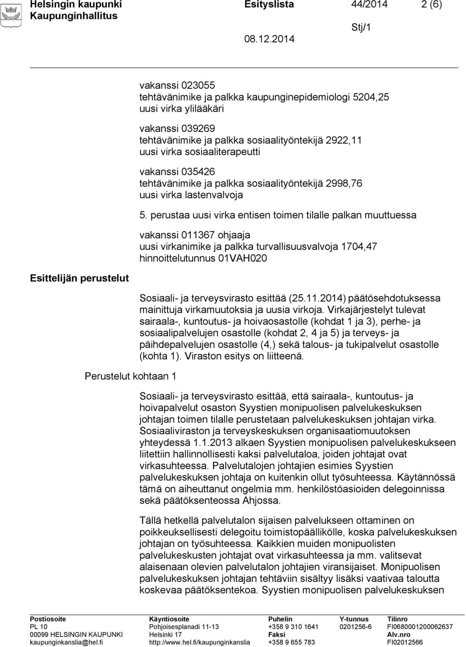 perustaa uusi virka entisen toimen tilalle palkan muuttuessa vakanssi 011367 ohjaaja uusi virkanimike ja palkka turvallisuusvalvoja 1704,47 hinnoittelutunnus 01VAH020 Sosiaali- ja terveysvirasto