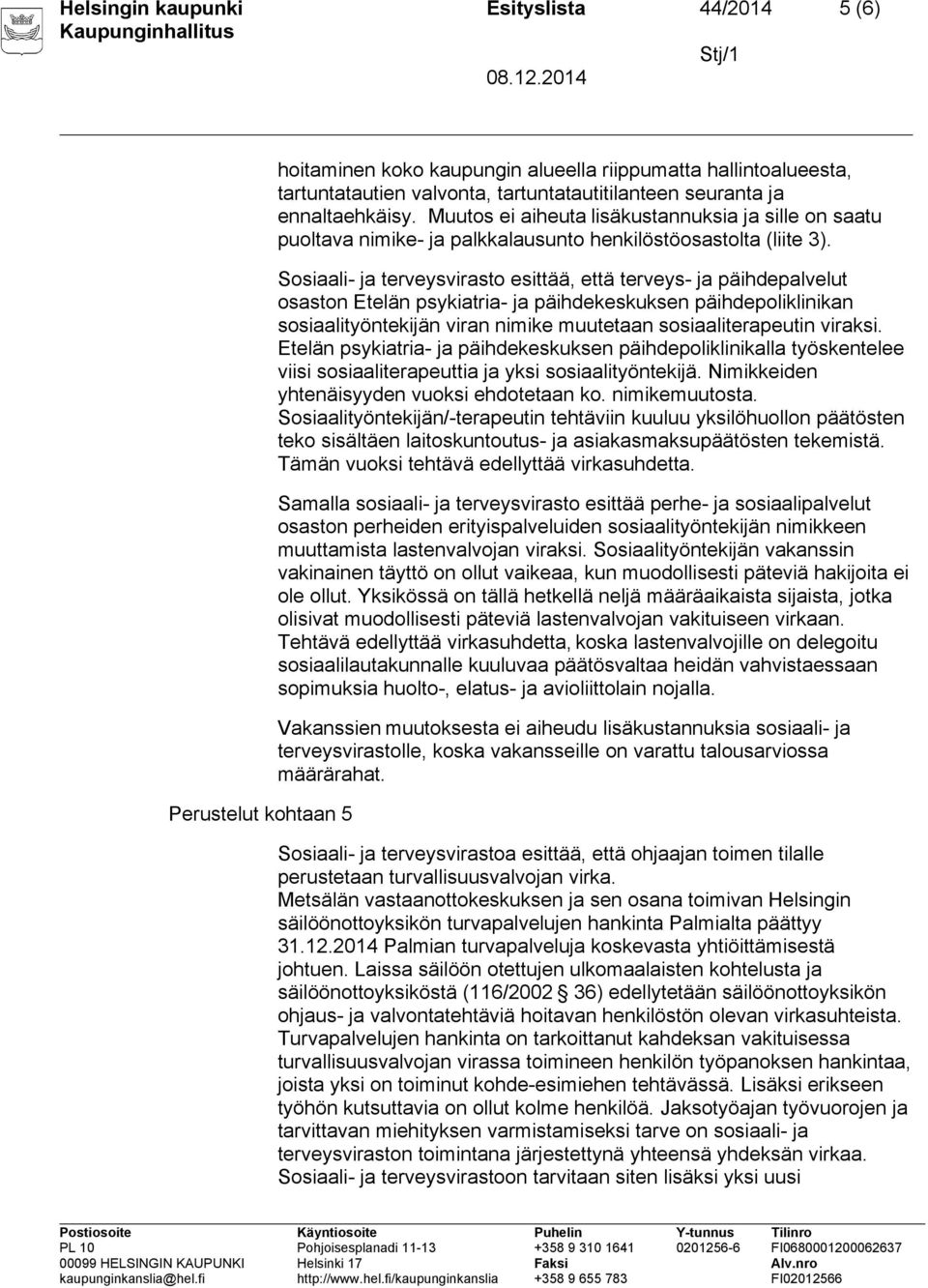 Sosiaali- ja terveysvirasto esittää, että terveys- ja päihdepalvelut osaston Etelän psykiatria- ja päihdekeskuksen päihdepoliklinikan sosiaalityöntekijän viran nimike muutetaan sosiaaliterapeutin