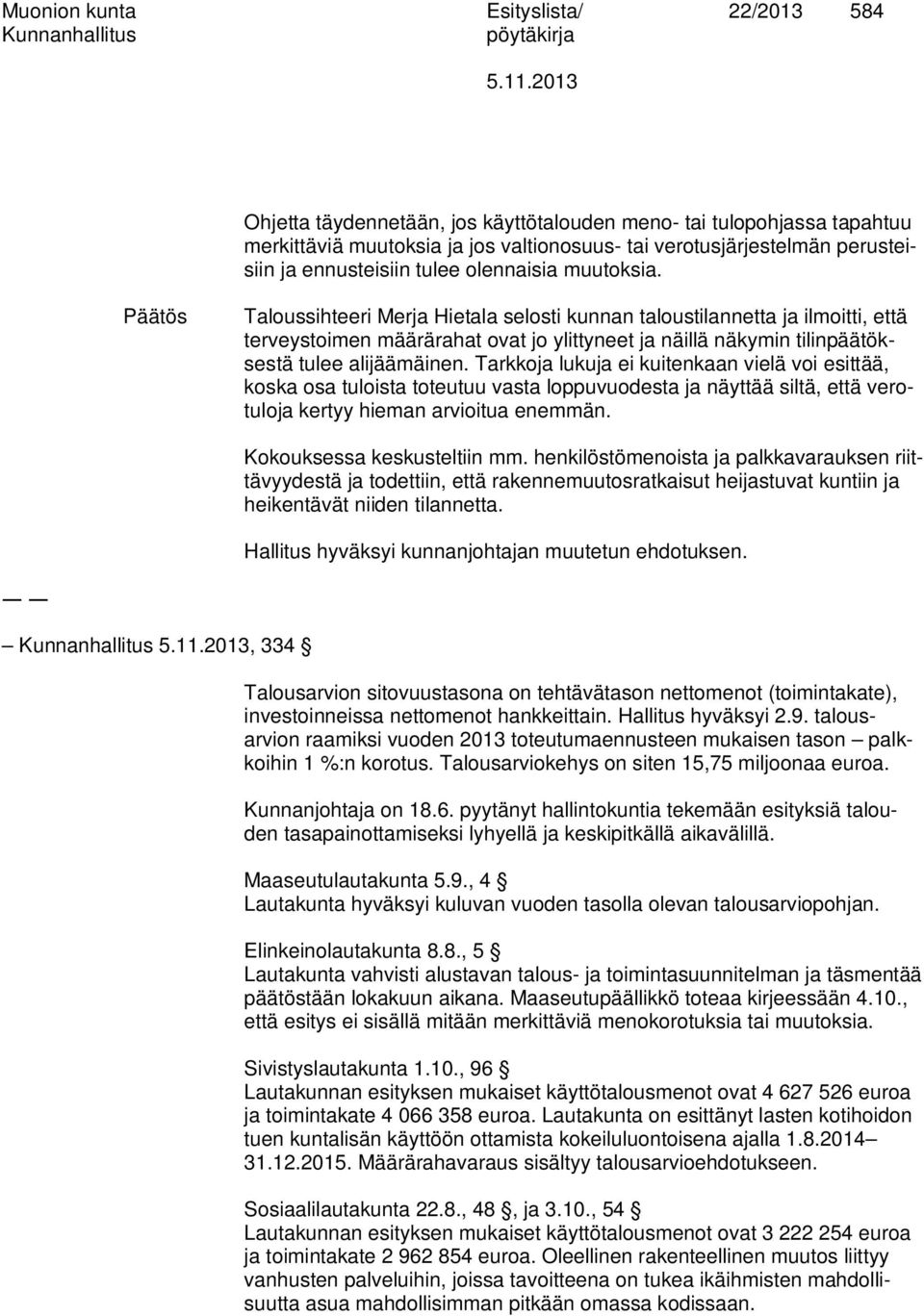 Päätös Taloussihteeri Merja Hietala selosti kunnan taloustilannetta ja ilmoitti, että terveystoimen määrärahat ovat jo ylittyneet ja näillä näkymin tilinpäätöksestä tulee alijäämäinen.
