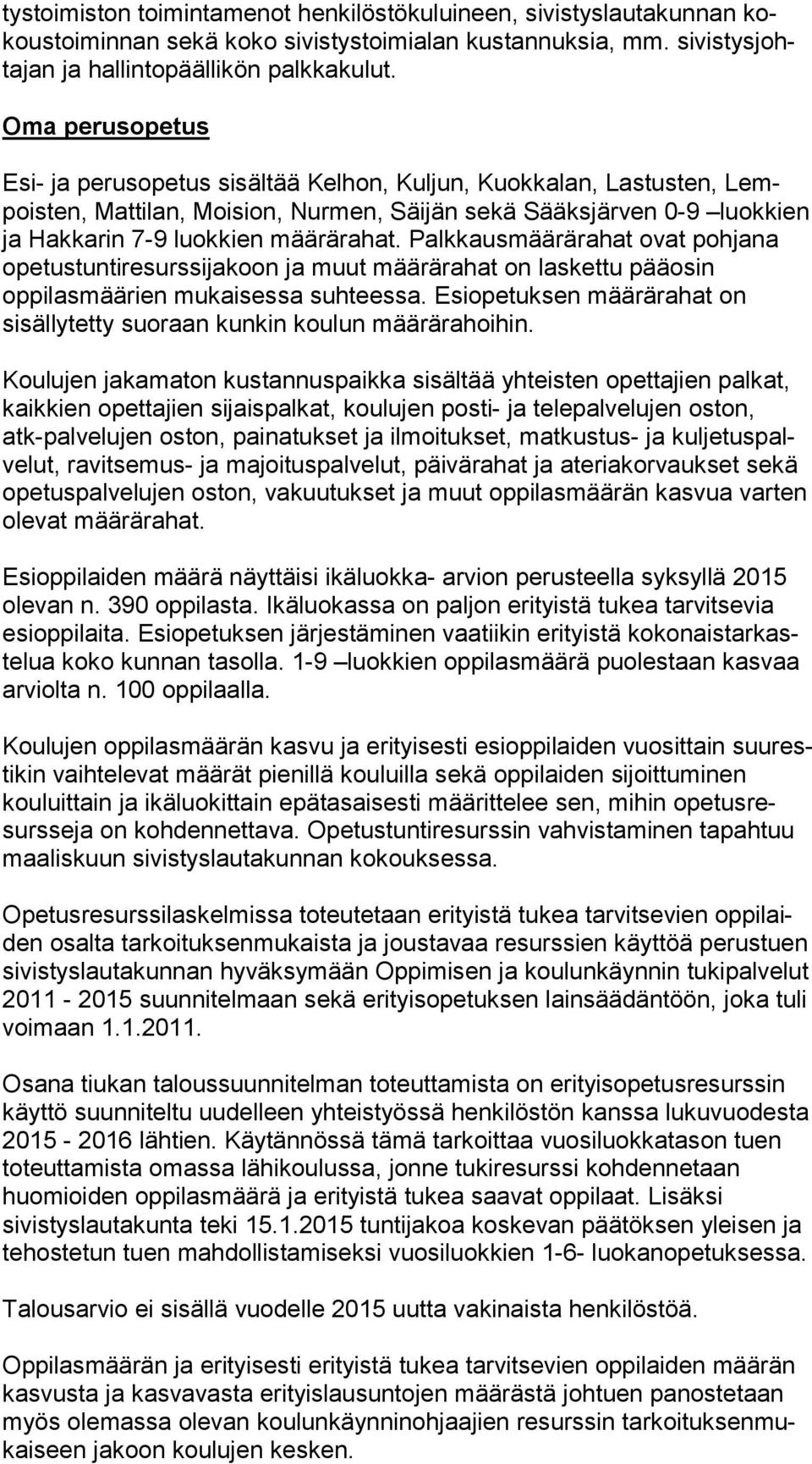 Palkkausmäärärahat ovat pohjana opetustuntiresurssijakoon ja muut määrärahat on laskettu pää osin oppilasmäärien mukaisessa suhteessa.