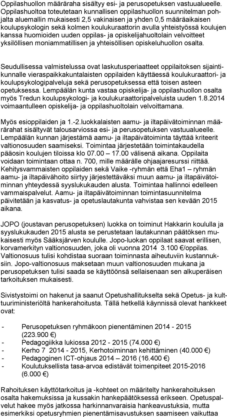 yhteistyössä kou lu jen kanssa huomioiden uuden oppilas- ja opiskelijahuoltolain vel voit teet yksilöllisen moniammatillisen ja yhteisöllisen opiskeluhuollon osal ta.