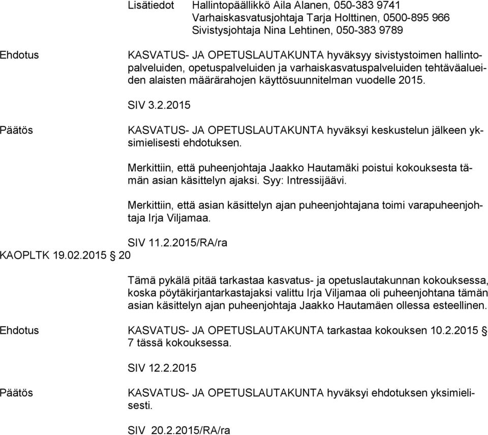 15. SIV 3.2.2015 Päätös KASVATUS- JA OPETUSLAUTAKUNTA hyväksyi keskustelun jälkeen yksi mie li ses ti ehdotuksen. SIV 11.2.2015/RA/ra KAOPLTK 19.02.